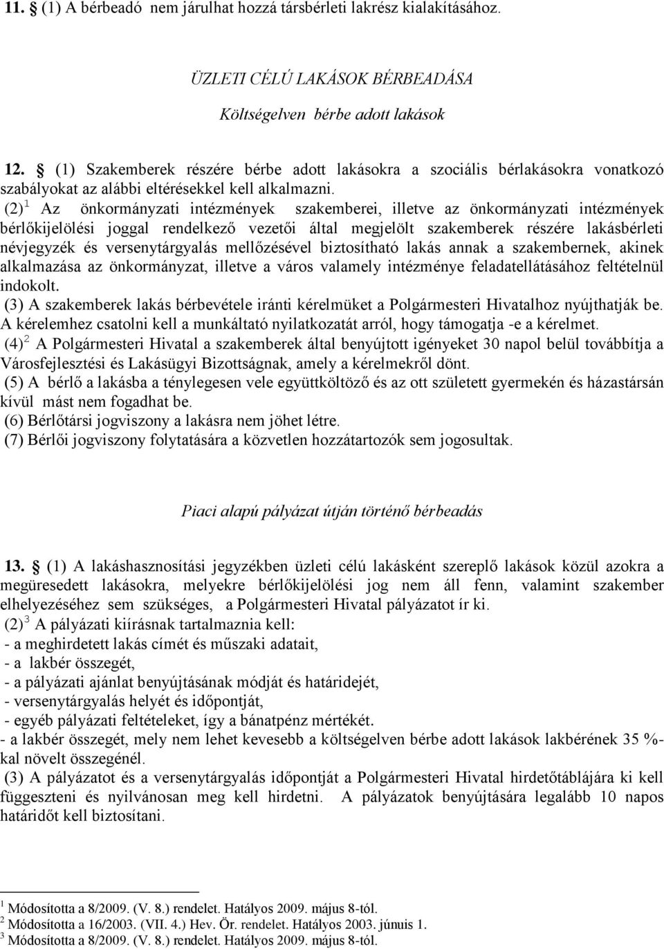 (2) 1 Az önkormányzati intézmények szakemberei, illetve az önkormányzati intézmények bérlőkijelölési joggal rendelkező vezetői által megjelölt szakemberek részére lakásbérleti névjegyzék és