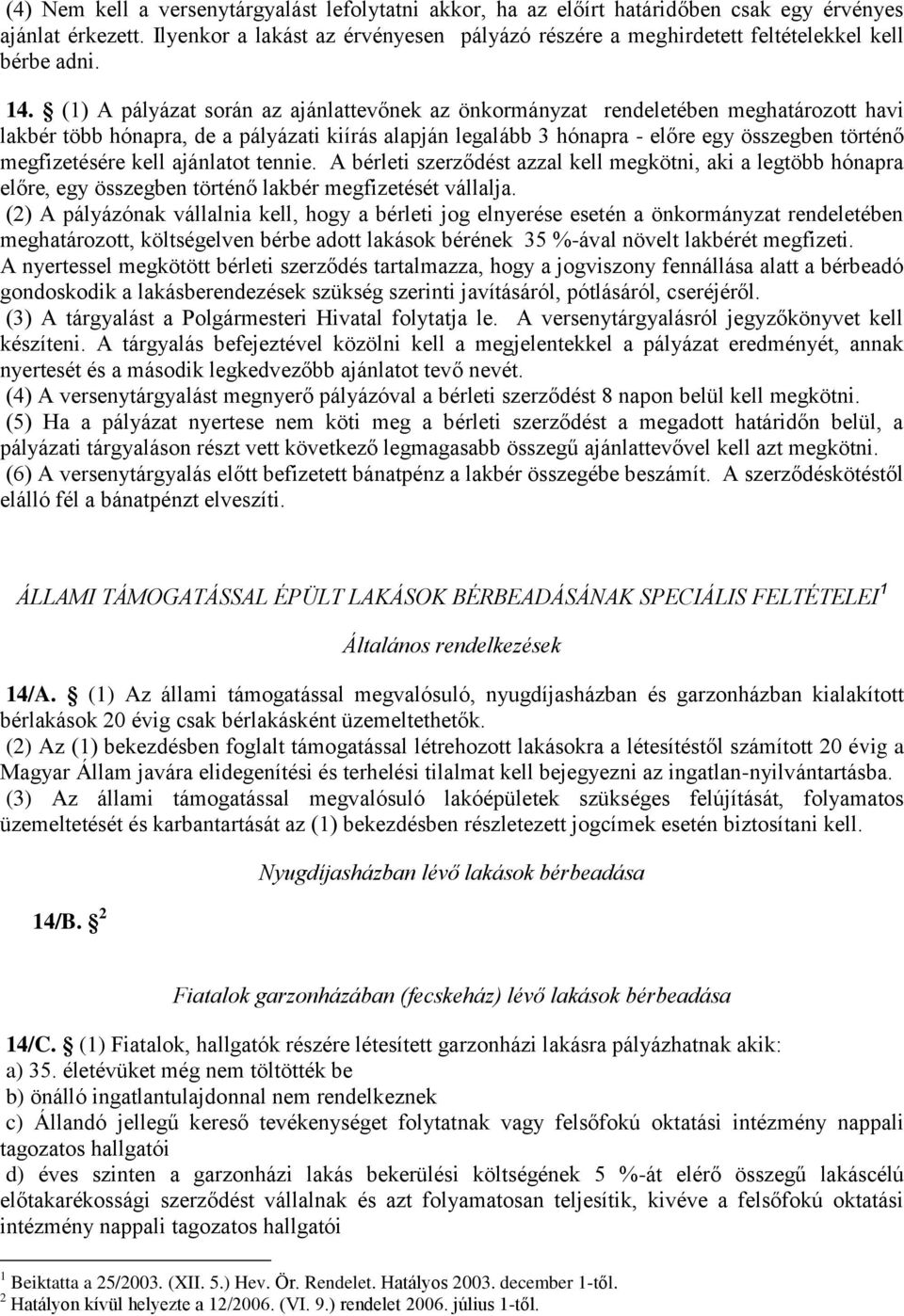 (1) A pályázat során az ajánlattevőnek az önkormányzat rendeletében meghatározott havi lakbér több hónapra, de a pályázati kiírás alapján legalább 3 hónapra - előre egy összegben történő