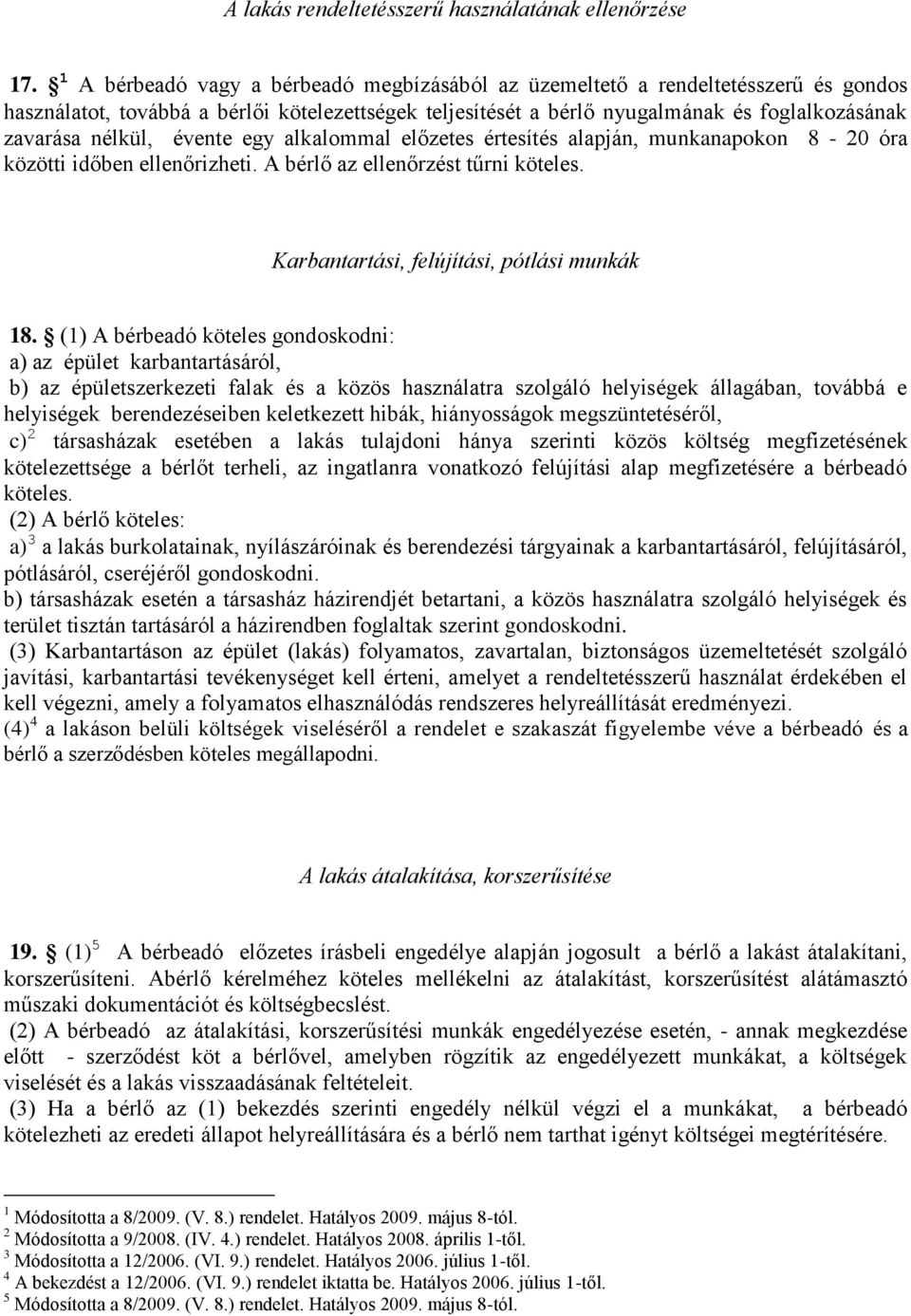 évente egy alkalommal előzetes értesítés alapján, munkanapokon 8-20 óra közötti időben ellenőrizheti. A bérlő az ellenőrzést tűrni köteles. Karbantartási, felújítási, pótlási munkák 18.