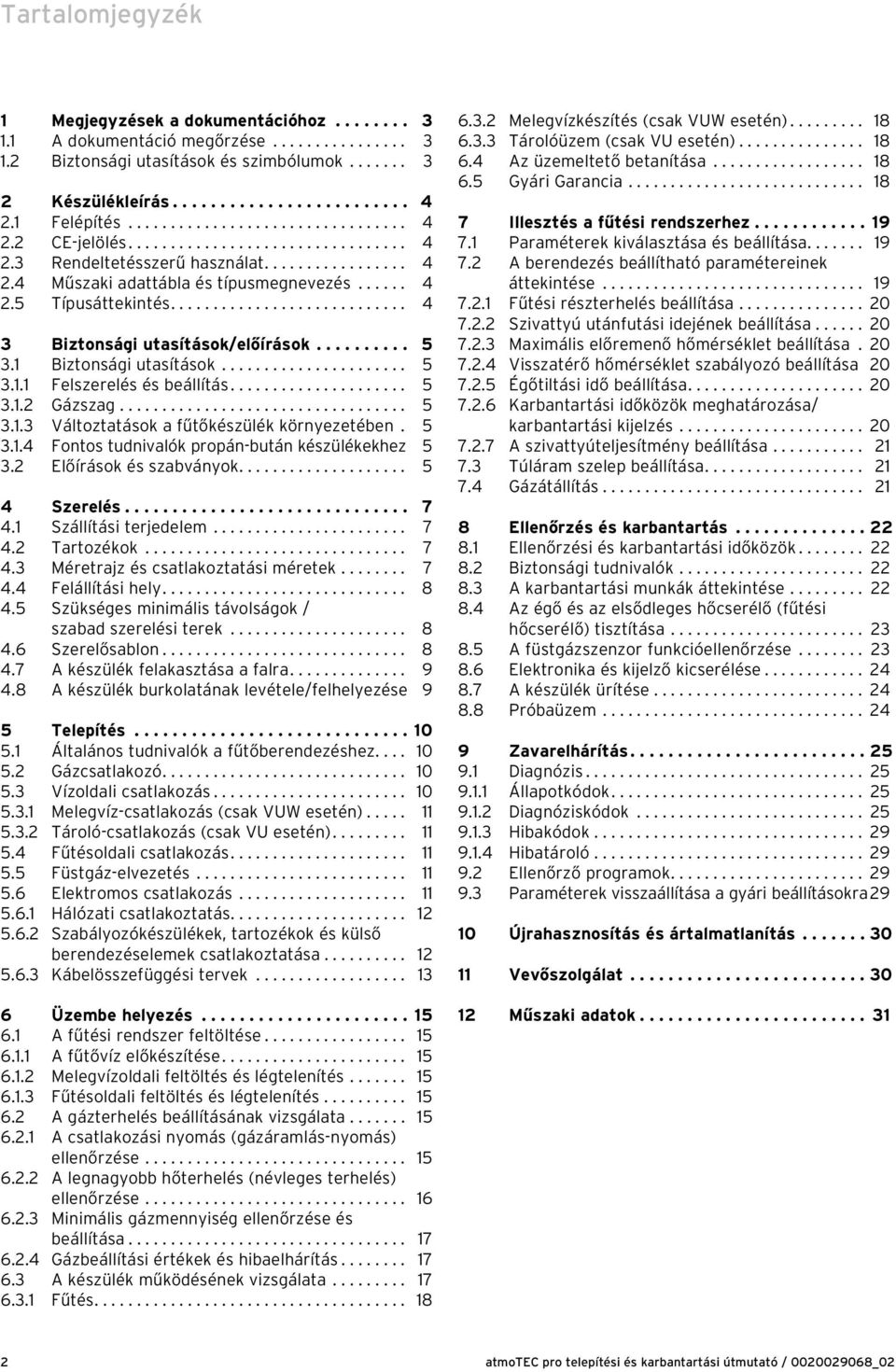 ........................... 4 3 Biztonsági utasítások/előírások.......... 5 3. Biztonsági utasítások...................... 5 3.. Felszerelés és beállítás..................... 5 3..2 Gázszag.................................. 5 3..3 Változtatások a fűtőkészülék környezetében.