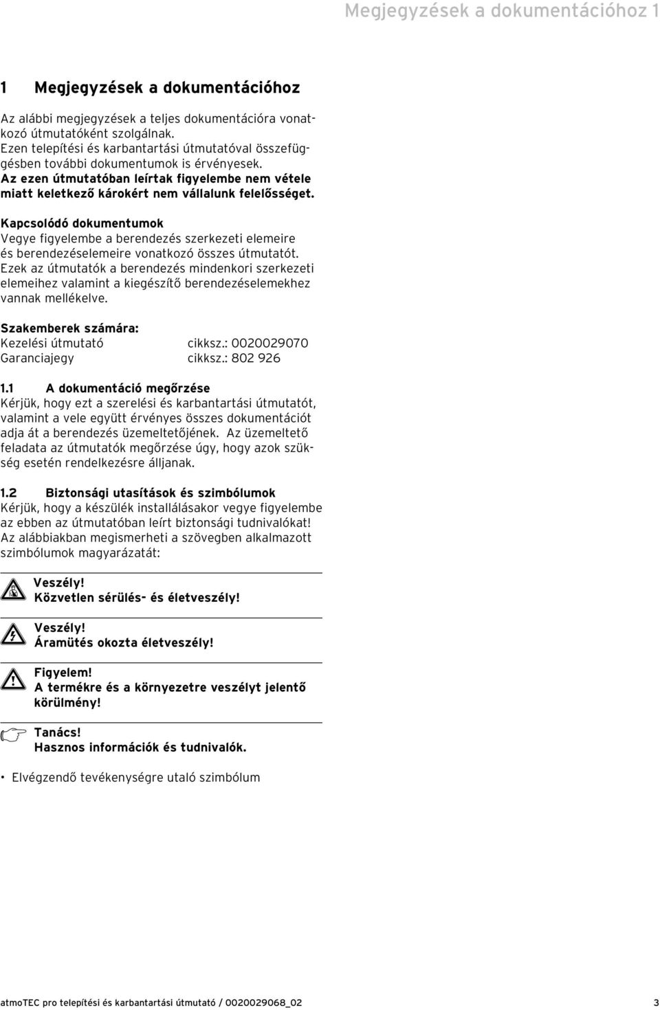 Kapcsolódó dokumentumok Vegye figyelembe a berendezés szerkezeti elemeire és berendezéselemeire vonatkozó összes útmutatót.