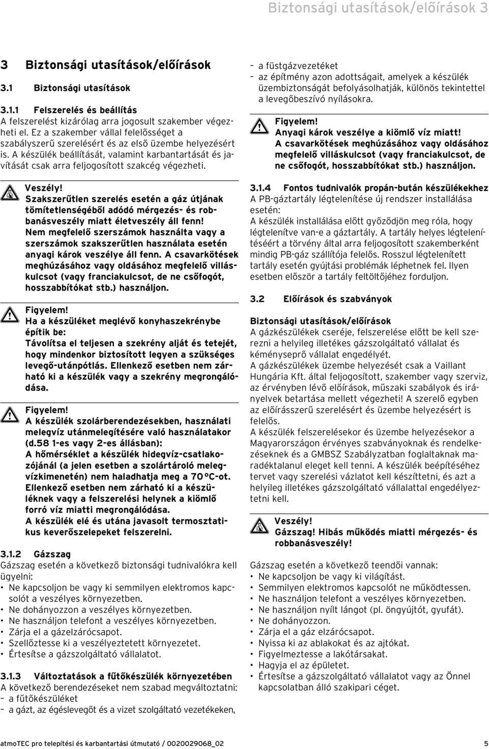 d Veszély! Szakszerűtlen szerelés esetén a gáz útjának tömítetlenségéből adódó mérgezés- és robbanásveszély miatt életveszély áll fenn!