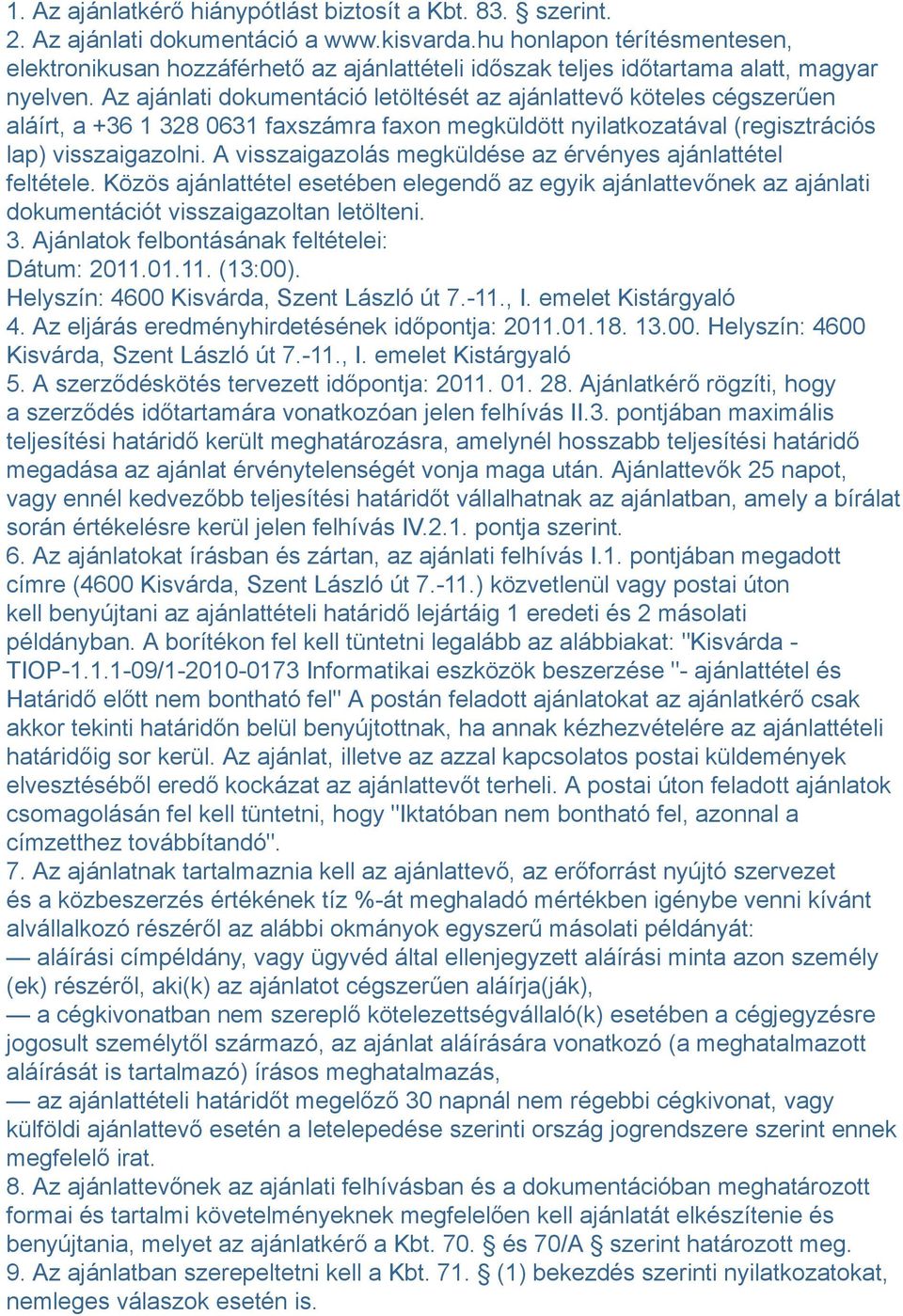 Az ajánlati dokumentáció letöltését az ajánlattevő köteles cégszerűen aláírt, a +36 1 328 0631 faxszámra faxon megküldött nyilatkozatával (regisztrációs lap) visszaigazolni.