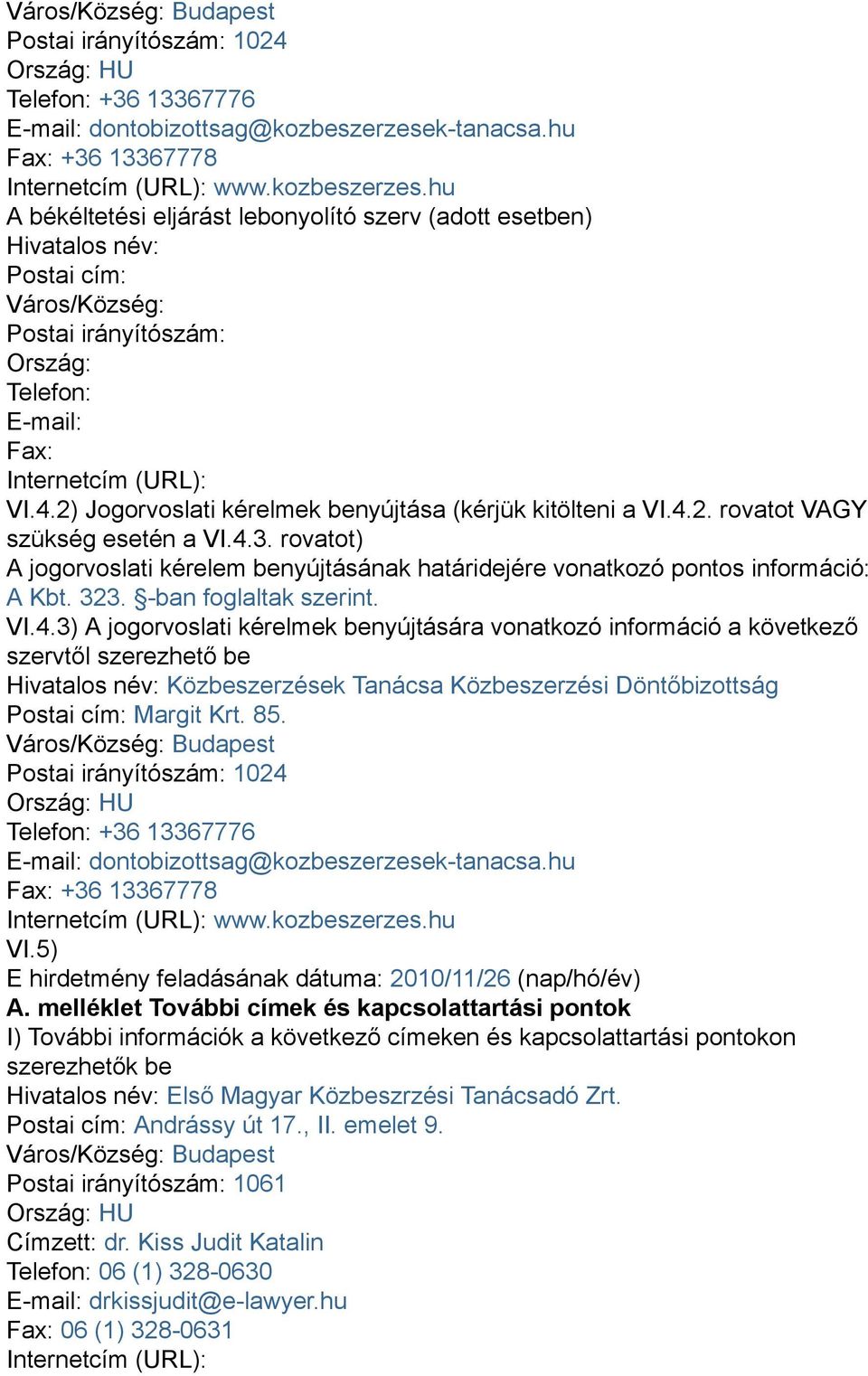 hu A békéltetési eljárást lebonyolító szerv (adott esetben) Hivatalos név: Postai cím: Város/Község: Postai irányítószám: Ország: Telefon: E-mail: Fax: Internetcím (URL): VI.4.