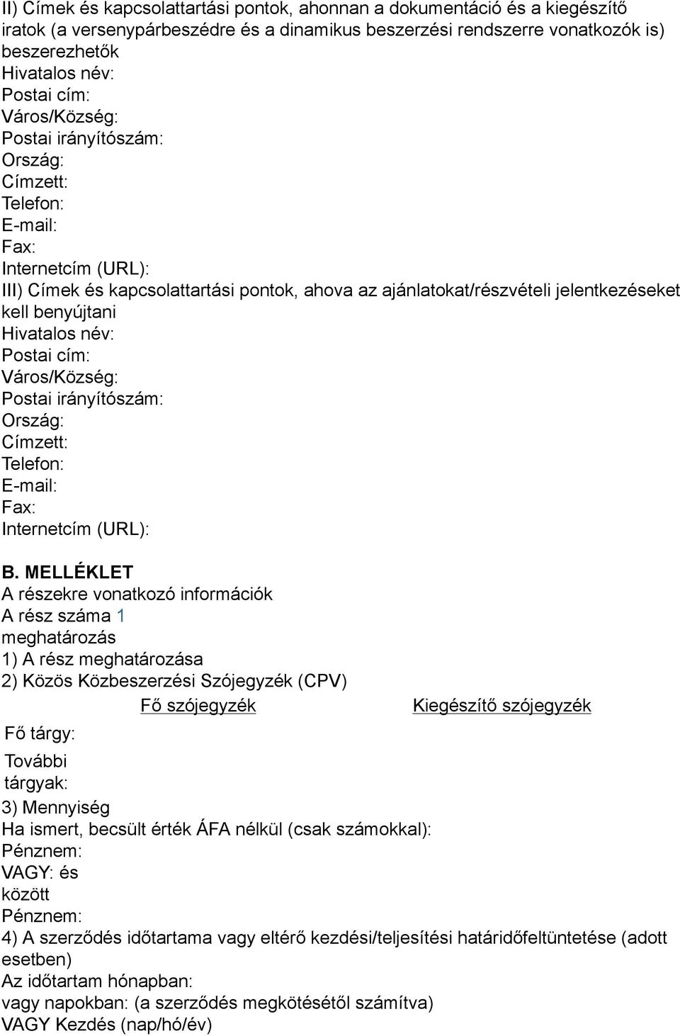 Hivatalos név: Postai cím: Város/Község: Postai irányítószám: Ország: Címzett: Telefon: E-mail: Fax: Internetcím (URL): B.