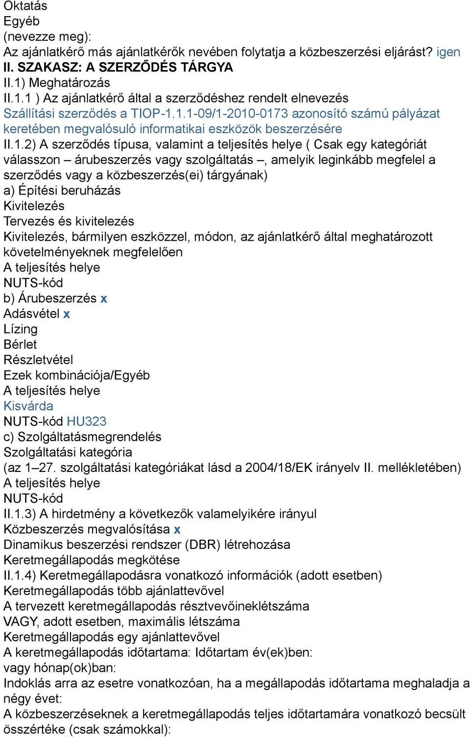 1.2) A szerződés típusa, valamint a teljesítés helye ( Csak egy kategóriát válasszon árubeszerzés vagy szolgáltatás, amelyik leginkább megfelel a szerződés vagy a közbeszerzés(ei) tárgyának) a)