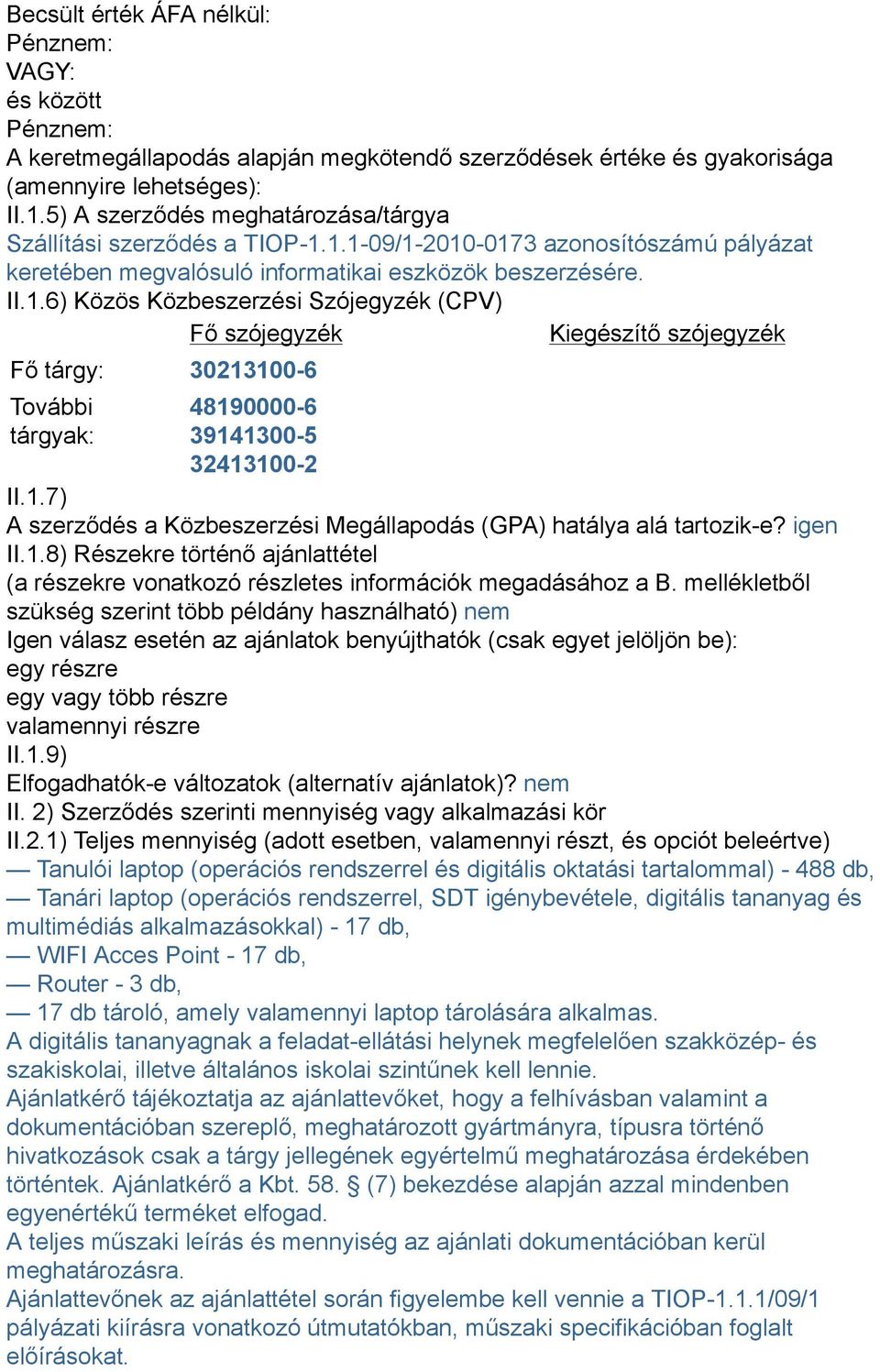 1.1-09/1-2010-0173 azonosítószámú pályázat keretében megvalósuló informatikai eszközök beszerzésére. II.1.6) Közös Közbeszerzési Szójegyzék (CPV) Fő szójegyzék Kiegészítő szójegyzék Fő tárgy: 30213100-6 További tárgyak: 48190000-6 39141300-5 32413100-2 II.