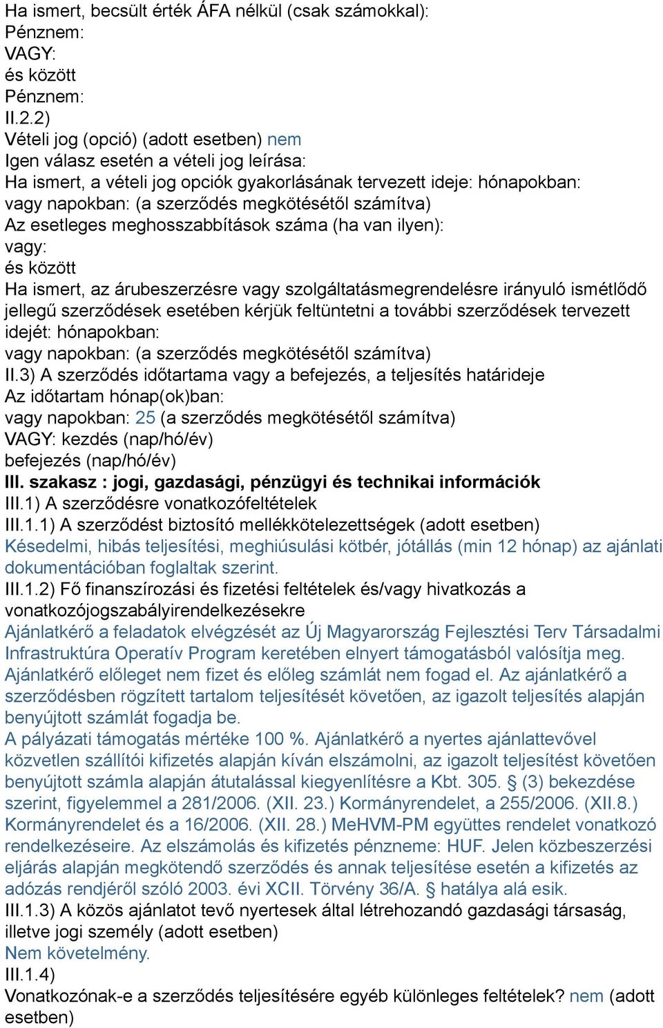 számítva) Az esetleges meghosszabbítások száma (ha van ilyen): vagy: és között Ha ismert, az árubeszerzésre vagy szolgáltatásmegrendelésre irányuló ismétlődő jellegű szerződések esetében kérjük