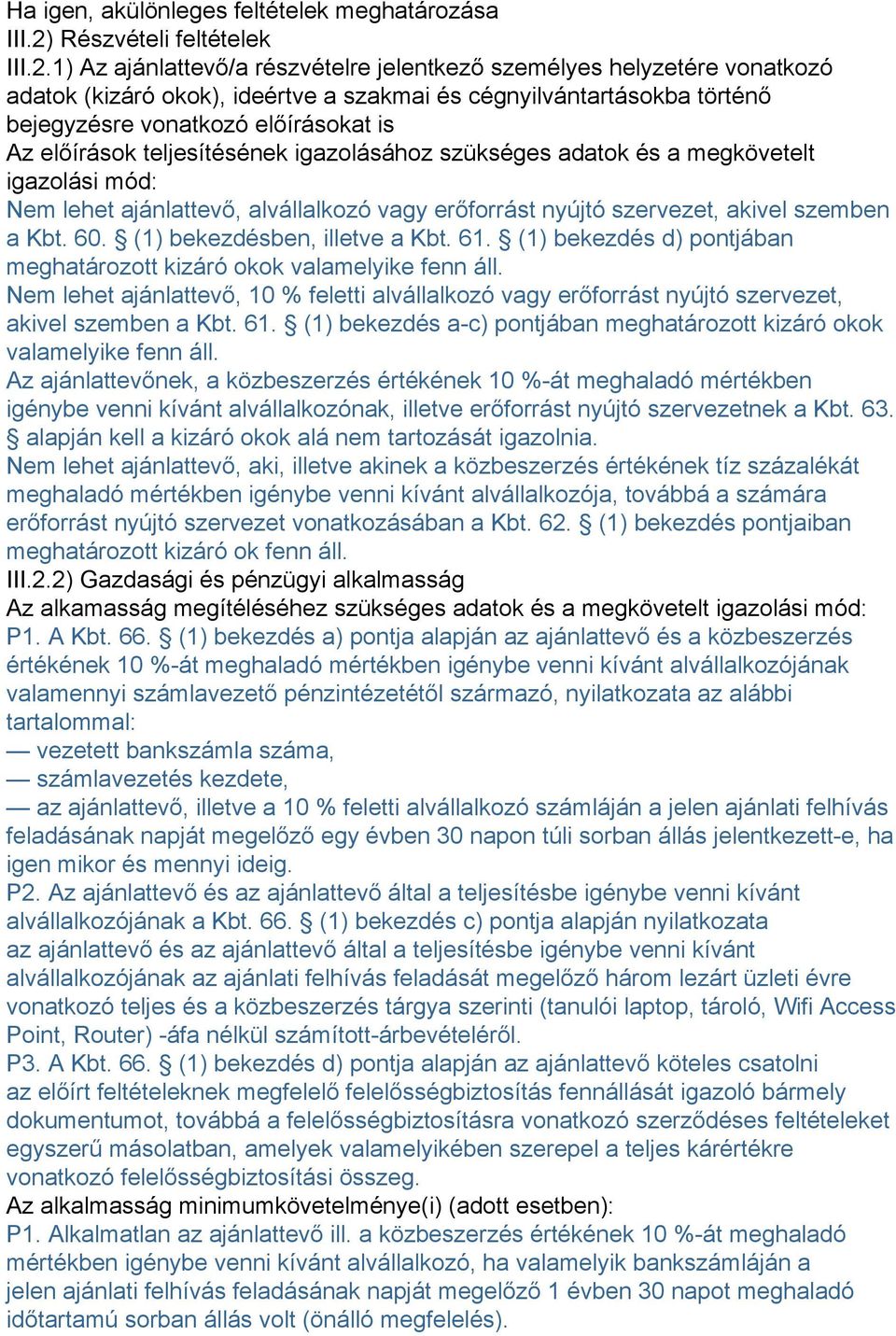 1) Az ajánlattevő/a részvételre jelentkező személyes helyzetére vonatkozó adatok (kizáró okok), ideértve a szakmai és cégnyilvántartásokba történő bejegyzésre vonatkozó előírásokat is Az előírások
