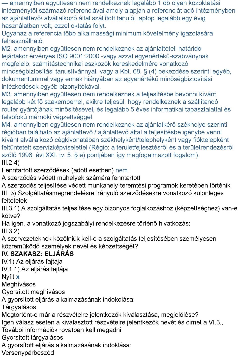 amennyiben együttesen nem rendelkeznek az ajánlattételi határidő lejártakor érvényes ISO 9001:2000 -vagy azzal egyenértékű-szabványnak megfelelő, számítástechnikai eszközök kereskedelmére vonatkozó