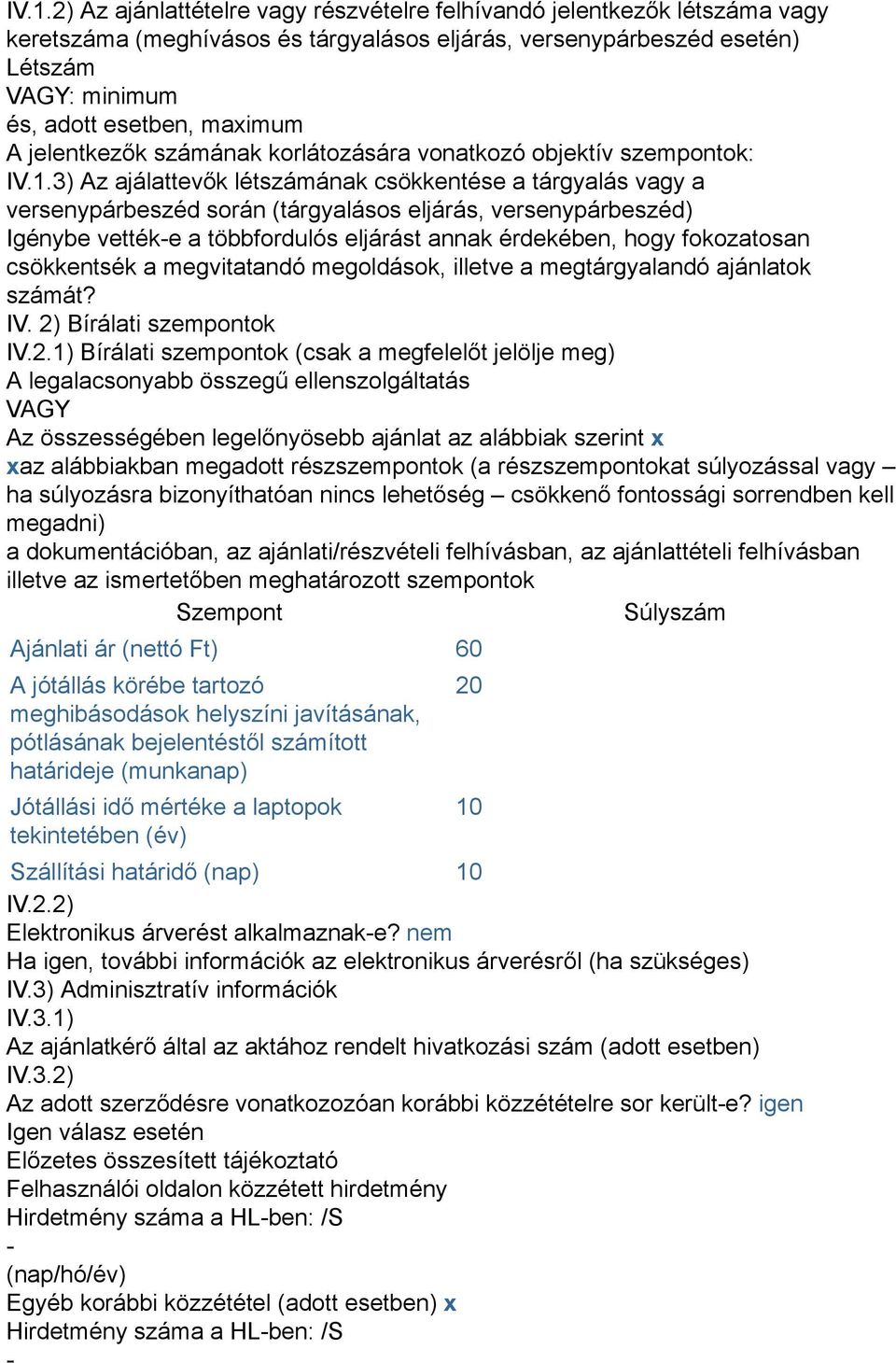 3) Az ajálattevők létszámának csökkentése a tárgyalás vagy a versenypárbeszéd során (tárgyalásos eljárás, versenypárbeszéd) Igénybe vették-e a többfordulós eljárást annak érdekében, hogy fokozatosan