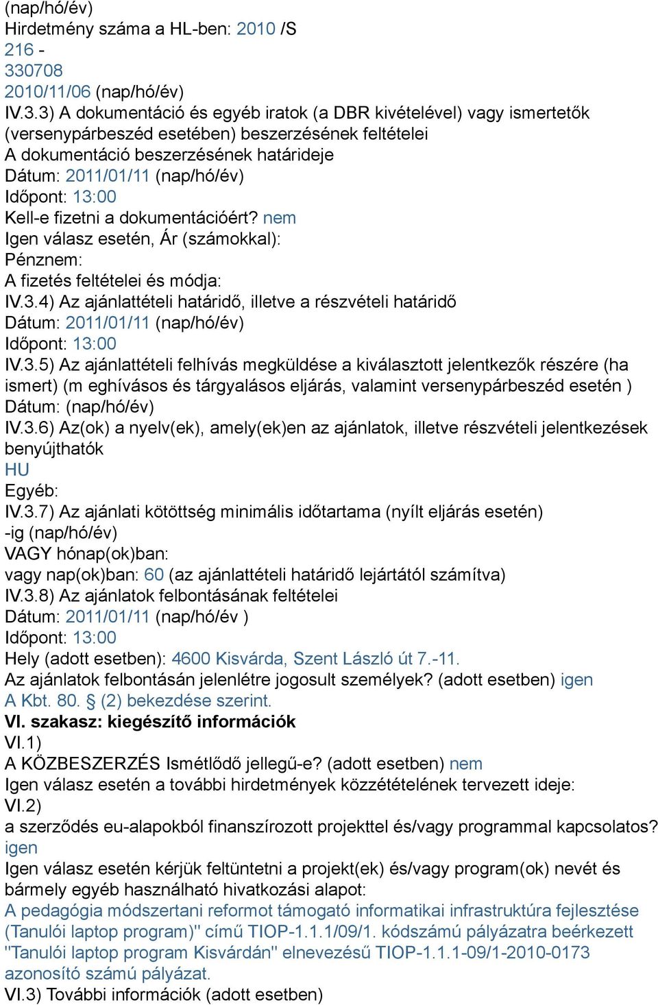 3) A dokumentáció és egyéb iratok (a DBR kivételével) vagy ismertetők (versenypárbeszéd esetében) beszerzésének feltételei A dokumentáció beszerzésének határideje Dátum: 2011/01/11 (nap/hó/év)