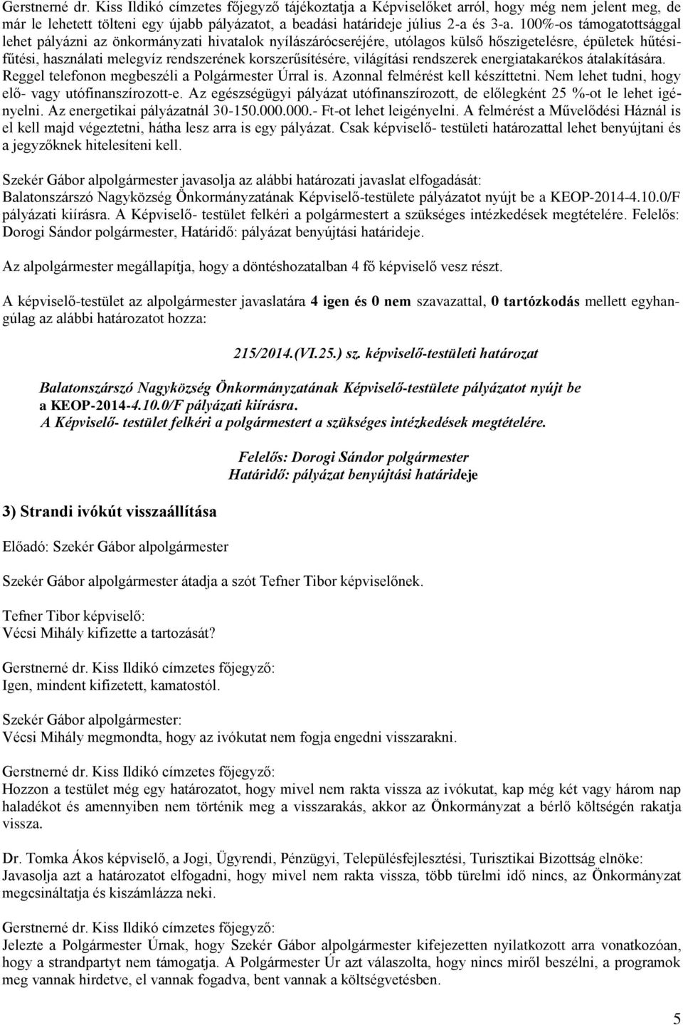 világítási rendszerek energiatakarékos átalakítására. Reggel telefonon megbeszéli a Polgármester Úrral is. Azonnal felmérést kell készíttetni. Nem lehet tudni, hogy elő- vagy utófinanszírozott-e.
