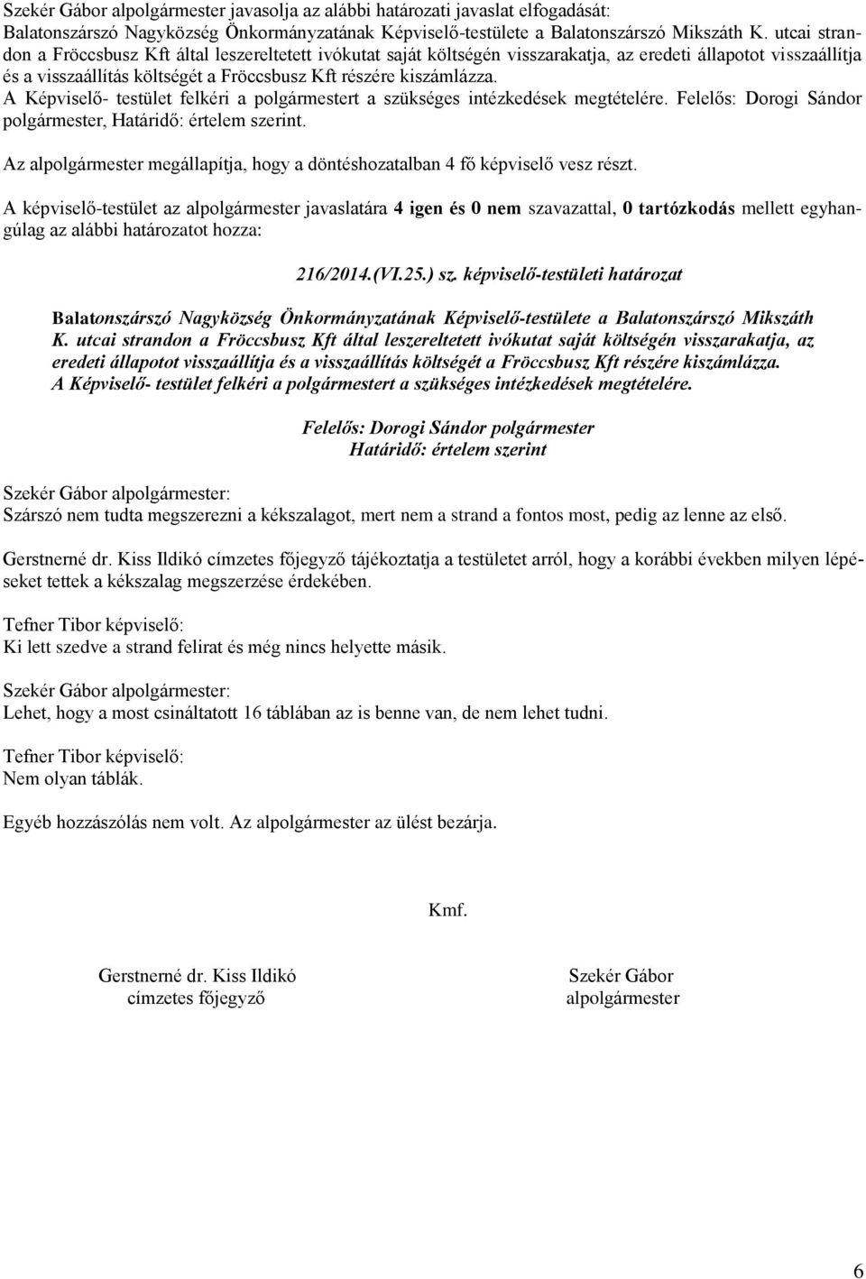 A Képviselő- testület felkéri a polgármestert a szükséges intézkedések megtételére. Felelős: Dorogi Sándor polgármester, Határidő: értelem szerint. 216/2014.(VI.25.) sz.