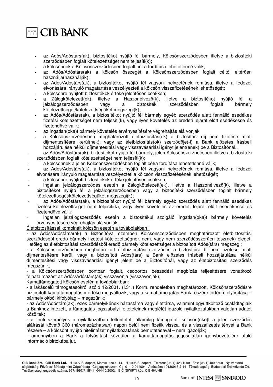 vagyoni helyzetének romlása, illetve a fedezet elvonására irányuló magatartása veszélyezteti a kölcsön visszafizetésének lehetıségét; - a kölcsönre nyújtott biztosítékok értéke jelentısen csökken; -