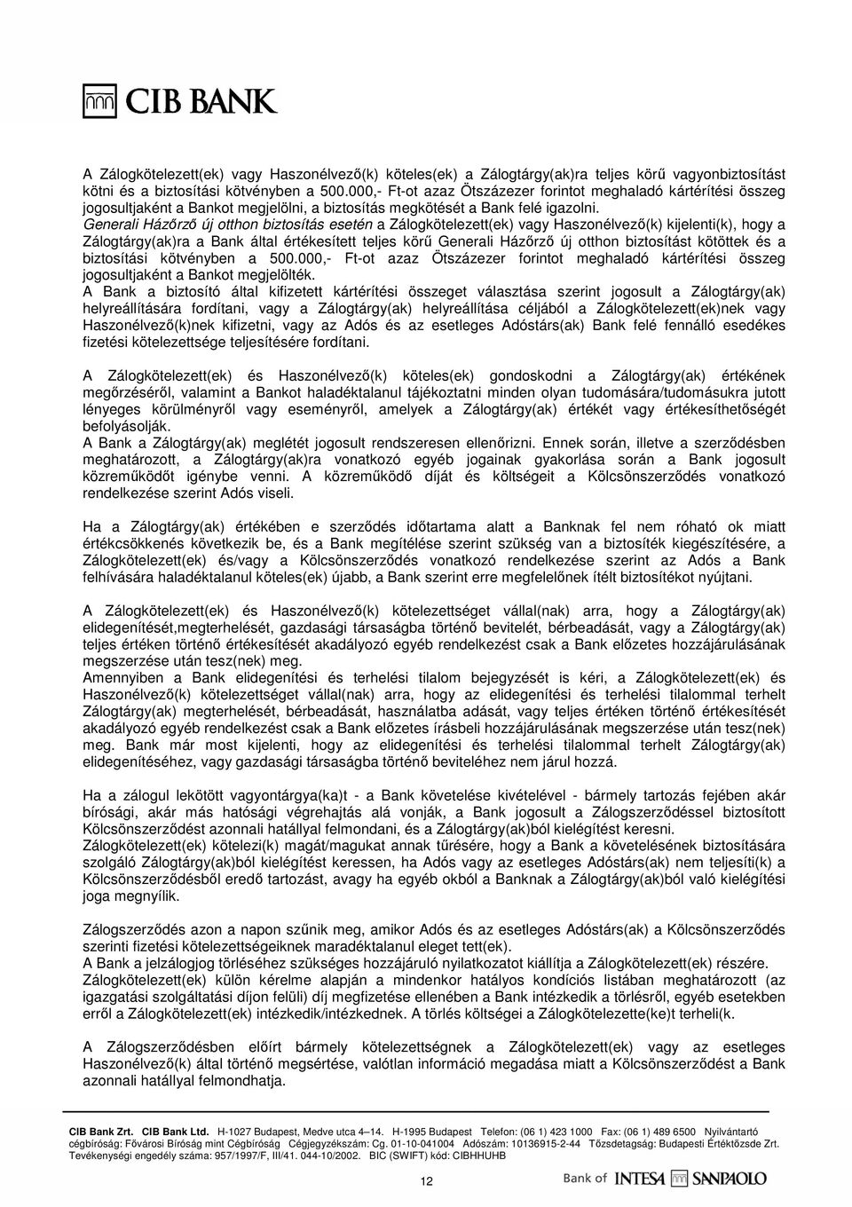 Generali Házırzı új otthon biztosítás esetén a Zálogkötelezett(ek) vagy Haszonélvezı(k) kijelenti(k), hogy a Zálogtárgy(ak)ra a Bank által értékesített teljes körő Generali Házırzı új otthon