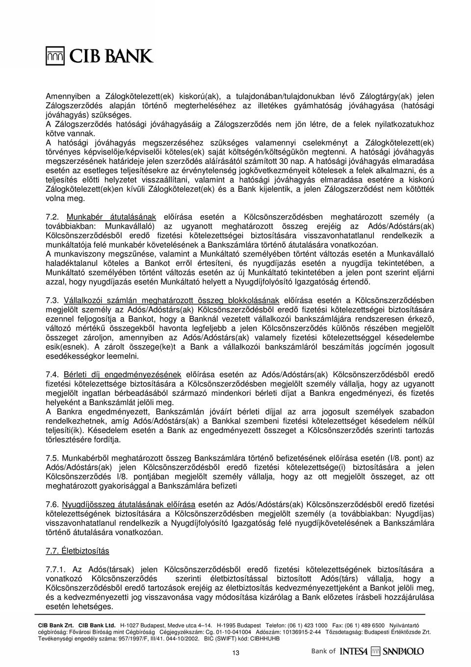 A hatósági jóváhagyás megszerzéséhez szükséges valamennyi cselekményt a Zálogkötelezett(ek) törvényes képviselıje/képviselıi köteles(ek) saját költségén/költségükön megtenni.
