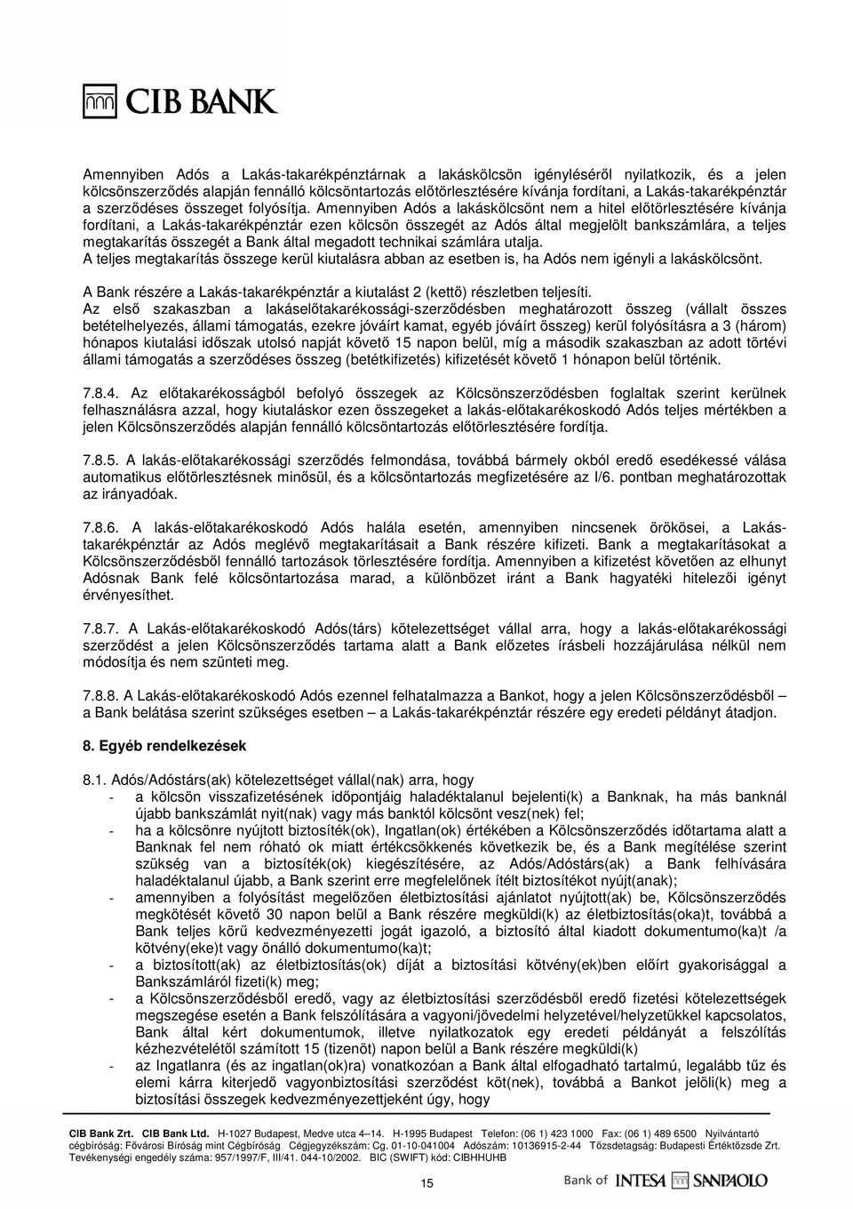 Amennyiben Adós a lakáskölcsönt nem a hitel elıtörlesztésére kívánja fordítani, a Lakás-takarékpénztár ezen kölcsön összegét az Adós által megjelölt bankszámlára, a teljes megtakarítás összegét a