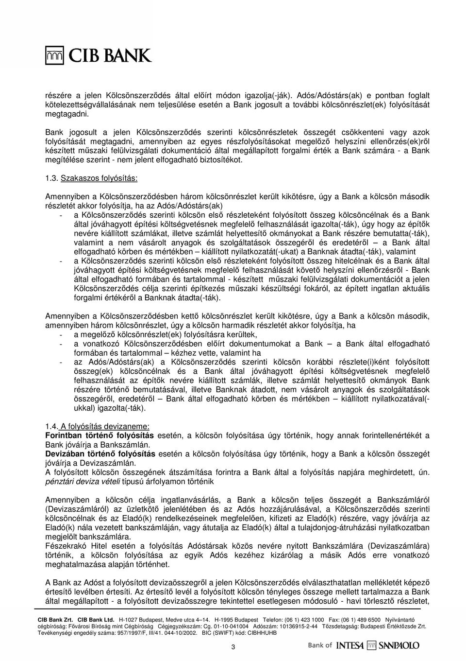 Bank jogosult a jelen Kölcsönszerzıdés szerinti kölcsönrészletek összegét csökkenteni vagy azok folyósítását megtagadni, amennyiben az egyes részfolyósításokat megelızı helyszíni ellenırzés(ek)rıl