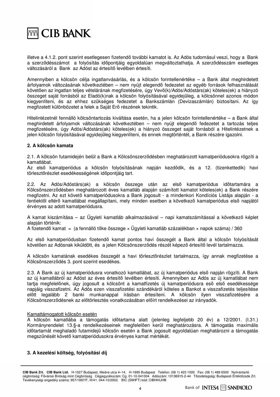 Amennyiben a kölcsön célja ingatlanvásárlás, és a kölcsön forintellenértéke a Bank által meghirdetett árfolyamok változásának következtében nem nyújt elegendı fedezetet az egyéb források