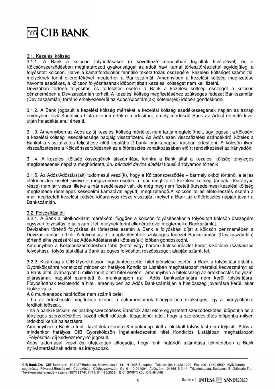 Amennyiben a kezelési költség megfizetése havonta esedékes, a kölcsön folyósításának idıpontjában kezelési költséget nem kell fizetni.