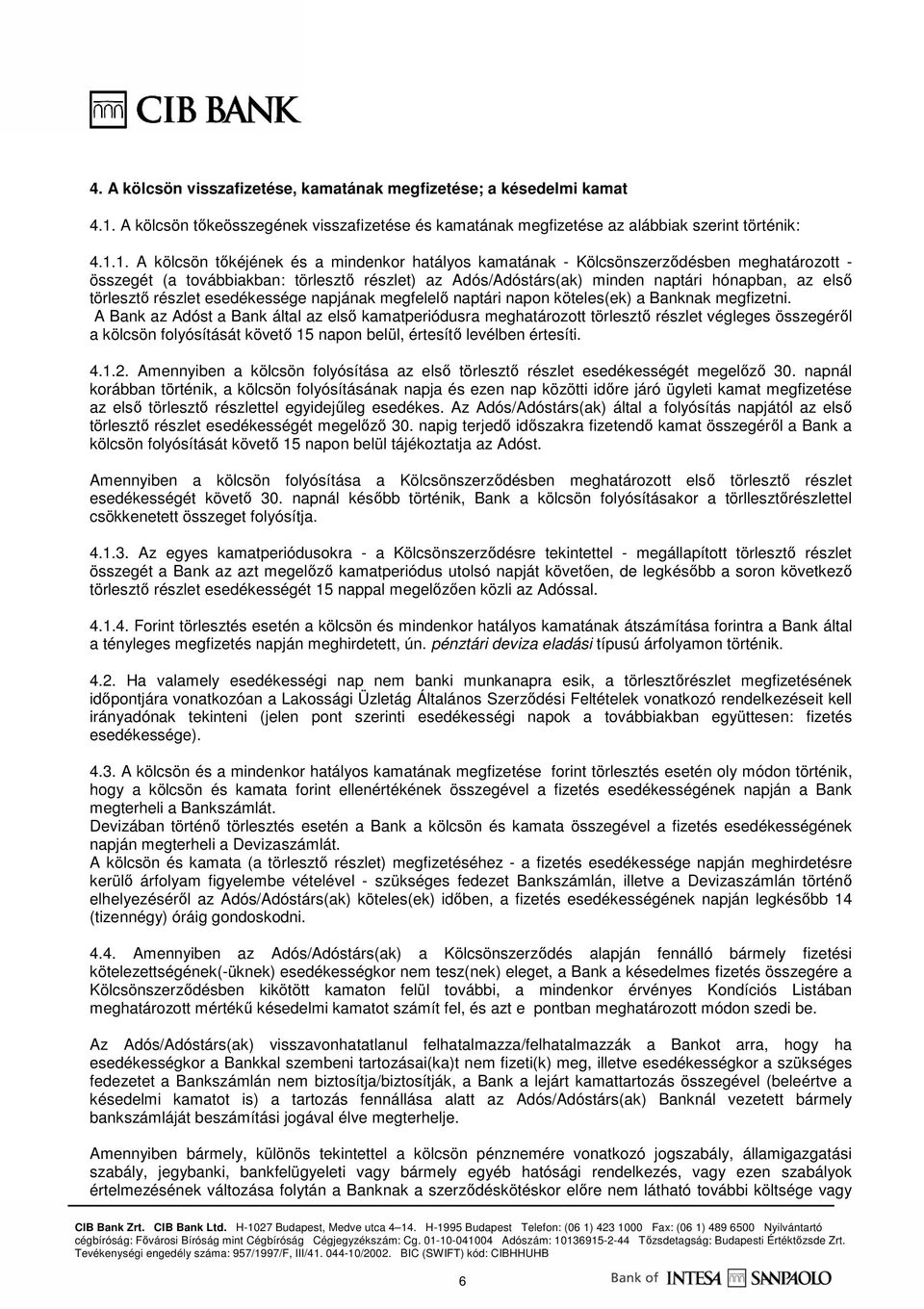 1. A kölcsön tıkéjének és a mindenkor hatályos kamatának - Kölcsönszerzıdésben meghatározott - összegét (a továbbiakban: törlesztı részlet) az Adós/Adóstárs(ak) minden naptári hónapban, az elsı