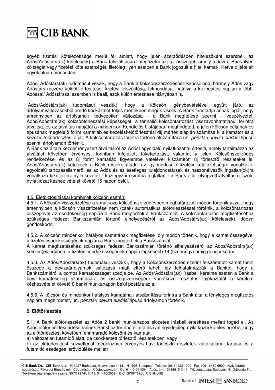 Adós/ Adóstárs(ak) tudomásul veszik, hogy a Bank a kölcsönszerzıdéshez kapcsolódó, bármely Adós vagy Adóstárs részére küldött értesítése, fizetési felszólítása, felmondása hatálya a kézbesítés napján