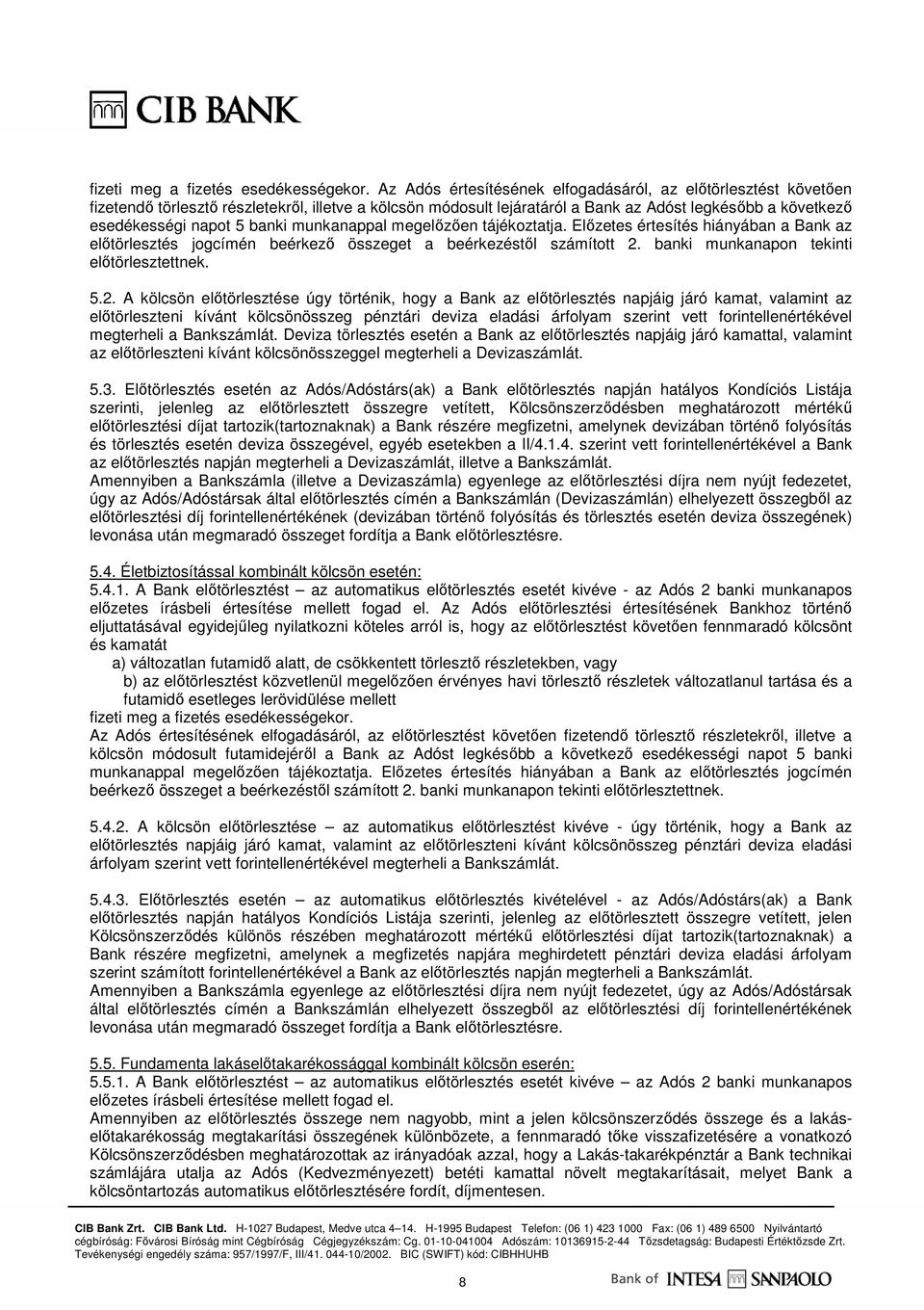 banki munkanappal megelızıen tájékoztatja. Elızetes értesítés hiányában a Bank az elıtörlesztés jogcímén beérkezı összeget a beérkezéstıl számított 2.