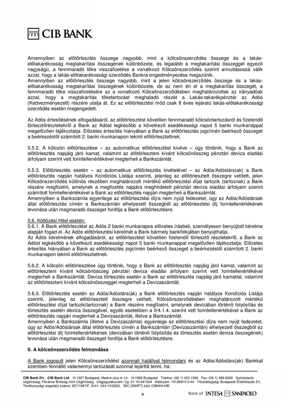 Amennyiben az elıtörlesztés összege nagyobb, mint a jelen kölcsönszerzıdés összege és a lakáselıtakarékosság megtakarítási összegének különbözete, de az nem éri el a megtakarítás összegét, a