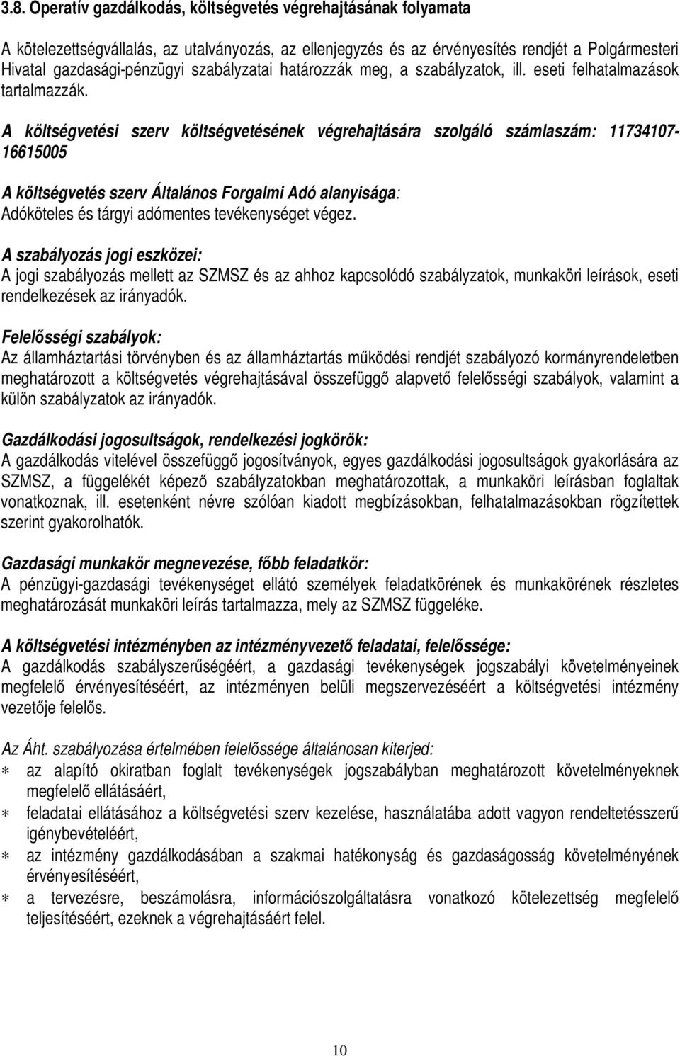 A költségvetési szerv költségvetésének végrehajtására szolgáló számlaszám: 11734107-16615005 A költségvetés szerv Általános Forgalmi Adó alanyisága: Adóköteles és tárgyi adómentes tevékenységet végez.