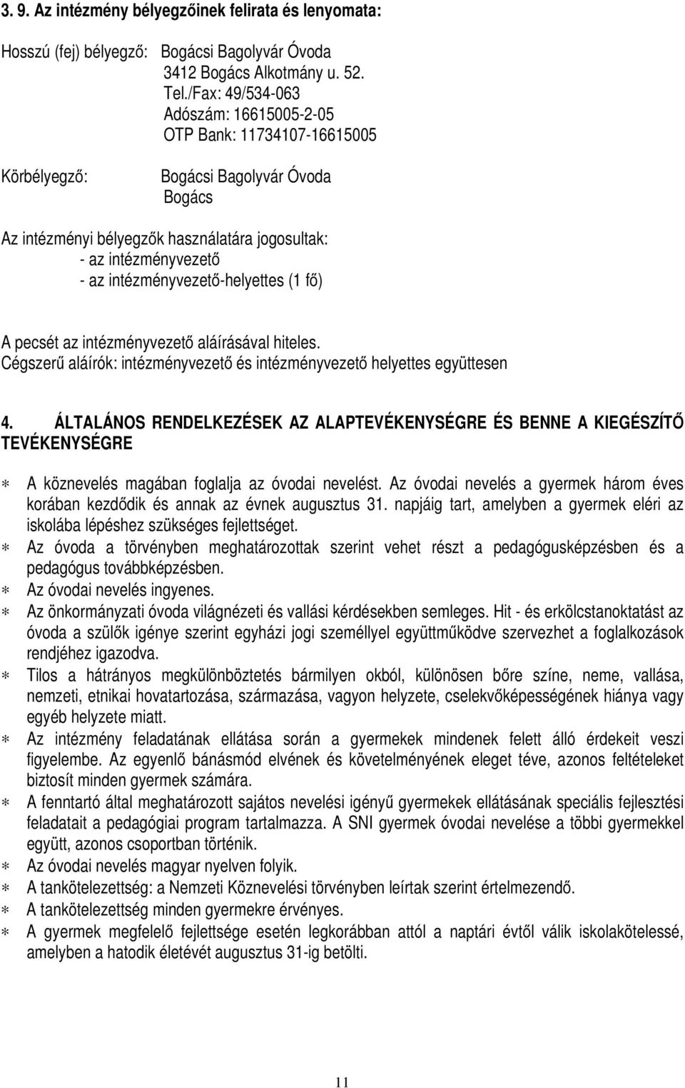 intézményvezető-helyettes (1 fő) A pecsét az intézményvezető aláírásával hiteles. Cégszerű aláírók: intézményvezető és intézményvezető helyettes együttesen 4.