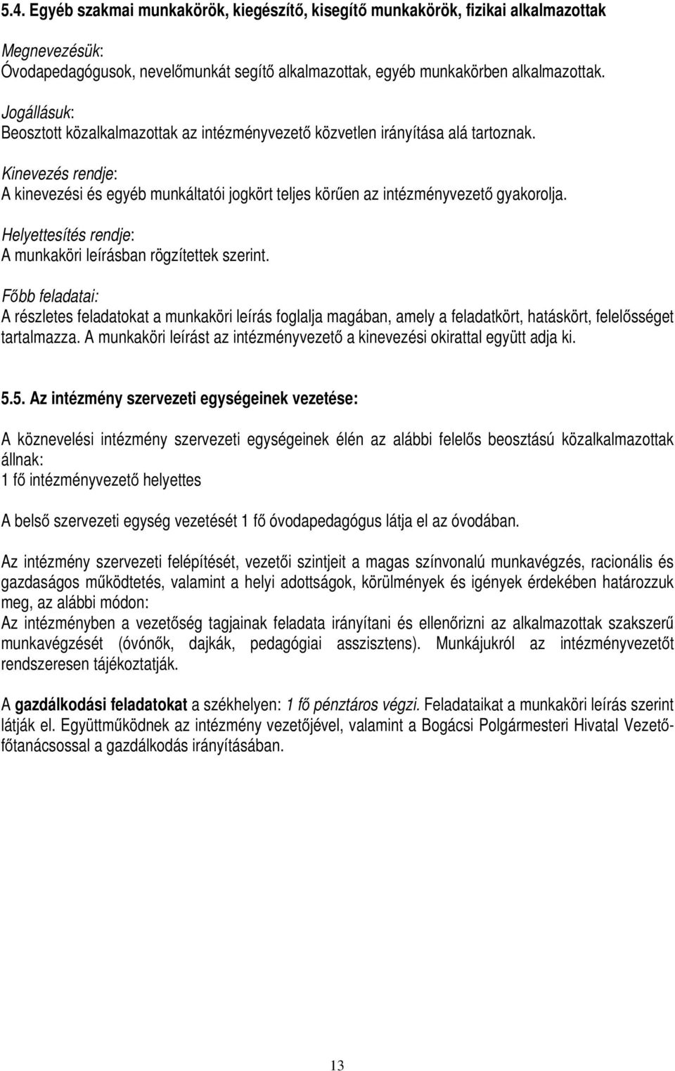 Helyettesítés rendje: A munkaköri leírásban rögzítettek szerint. Főbb feladatai: A részletes feladatokat a munkaköri leírás foglalja magában, amely a feladatkört, hatáskört, felelősséget tartalmazza.