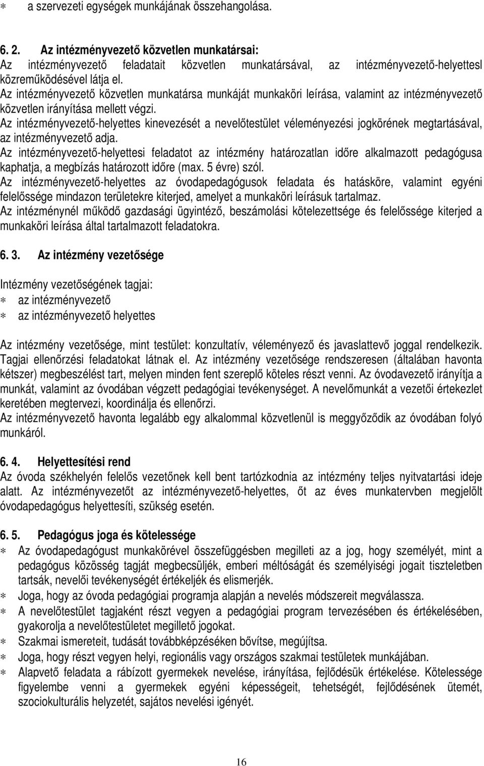 Az intézményvezető közvetlen munkatársa munkáját munkaköri leírása, valamint az intézményvezető közvetlen irányítása mellett végzi.