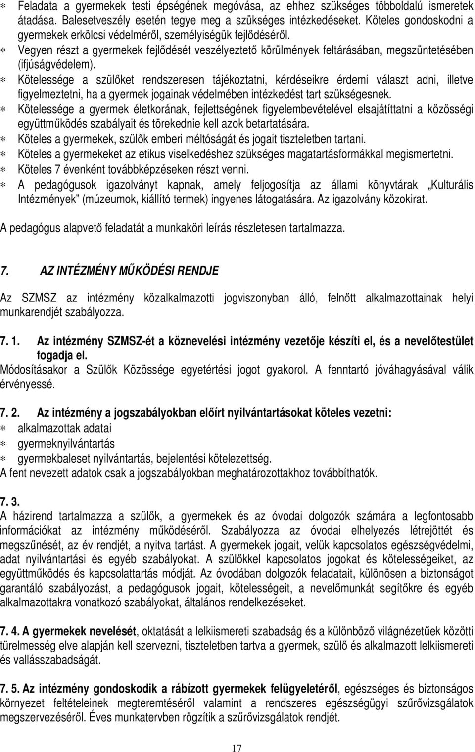 Kötelessége a szülőket rendszeresen tájékoztatni, kérdéseikre érdemi választ adni, illetve figyelmeztetni, ha a gyermek jogainak védelmében intézkedést tart szükségesnek.