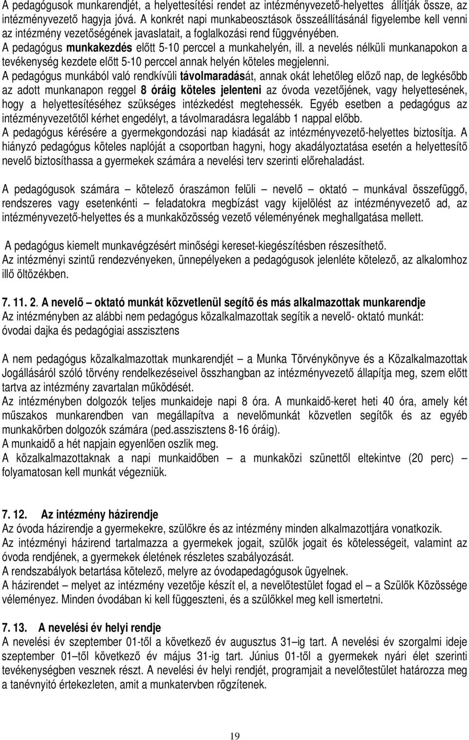 A pedagógus munkakezdés előtt 5-10 perccel a munkahelyén, ill. a nevelés nélküli munkanapokon a tevékenység kezdete előtt 5-10 perccel annak helyén köteles megjelenni.