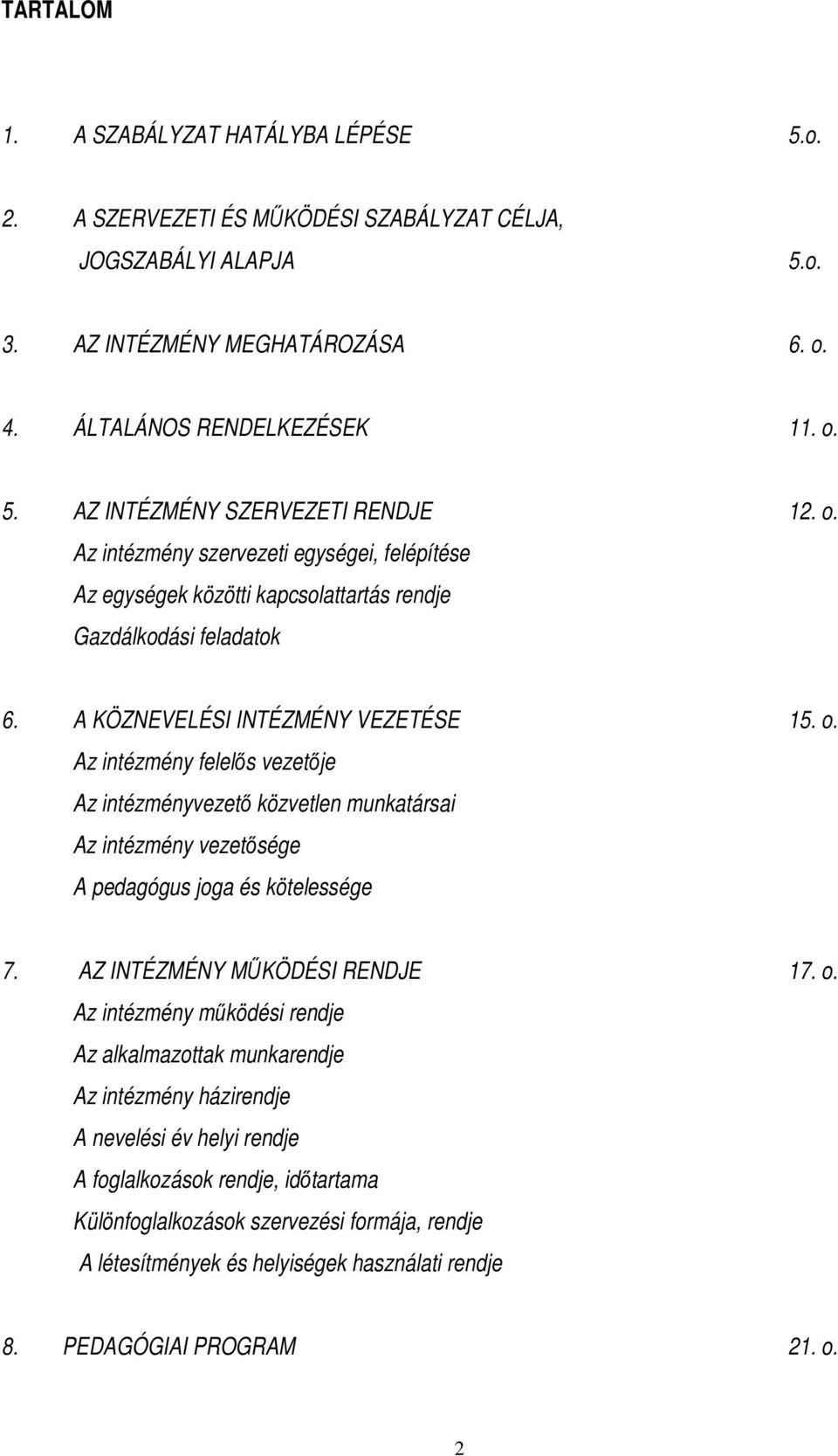 Az intézmény felelős vezetője Az intézményvezető közvetlen munkatársai Az intézmény vezetősége A pedagógus joga és kötelessége 7. AZ INTÉZMÉNY MŰKÖDÉSI RENDJE 17. o.