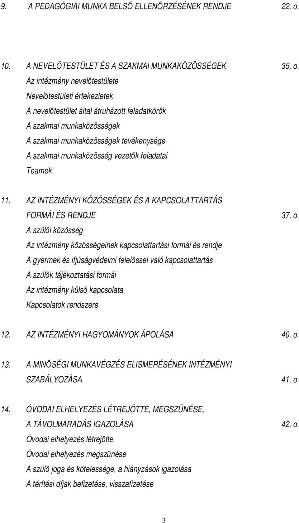 Az intézmény nevelőtestülete Nevelőtestületi értekezletek A nevelőtestület által átruházott feladatkörök A szakmai munkaközösségek A szakmai munkaközösségek tevékenysége A szakmai munkaközösség