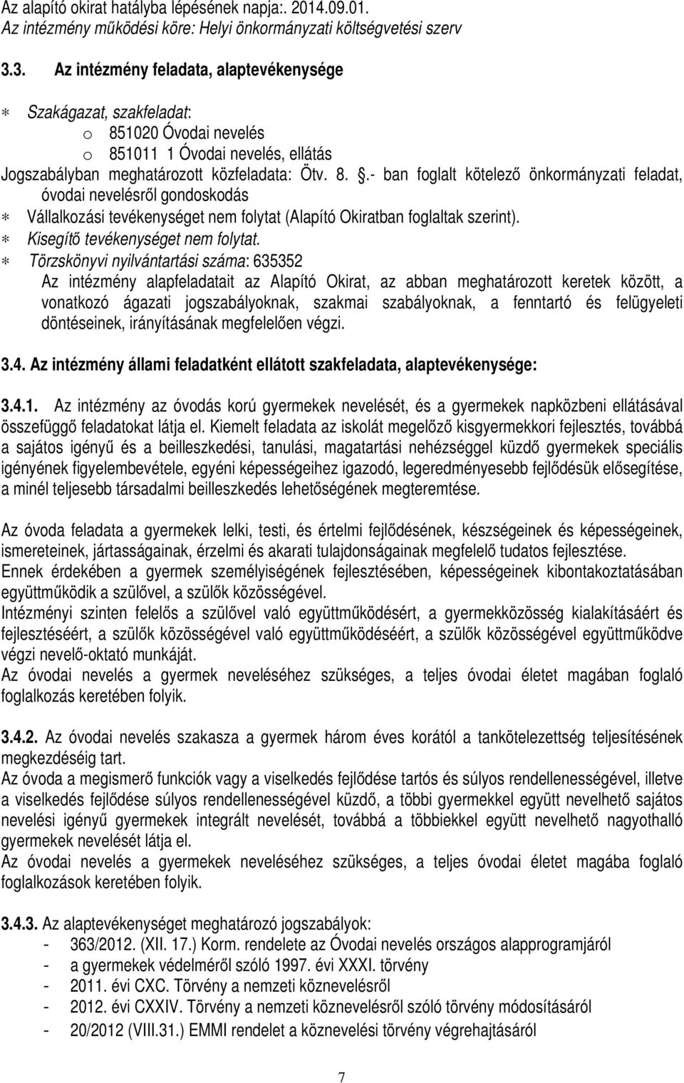1020 Óvodai nevelés o 851011 1 Óvodai nevelés, ellátás Jogszabályban meghatározott közfeladata: Ötv. 8..- ban foglalt kötelező önkormányzati feladat, óvodai nevelésről gondoskodás Vállalkozási tevékenységet nem folytat (Alapító Okiratban foglaltak szerint).