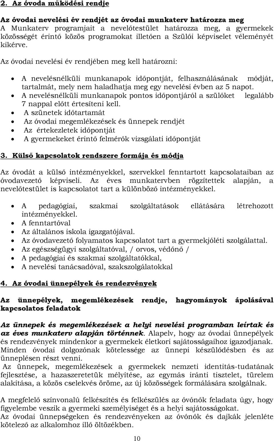 Az óvodai nevelési év rendjében meg kell határozni: A nevelésnélküli munkanapok időpontját, felhasználásának módját, tartalmát, mely nem haladhatja meg egy nevelési évben az 5 napot.