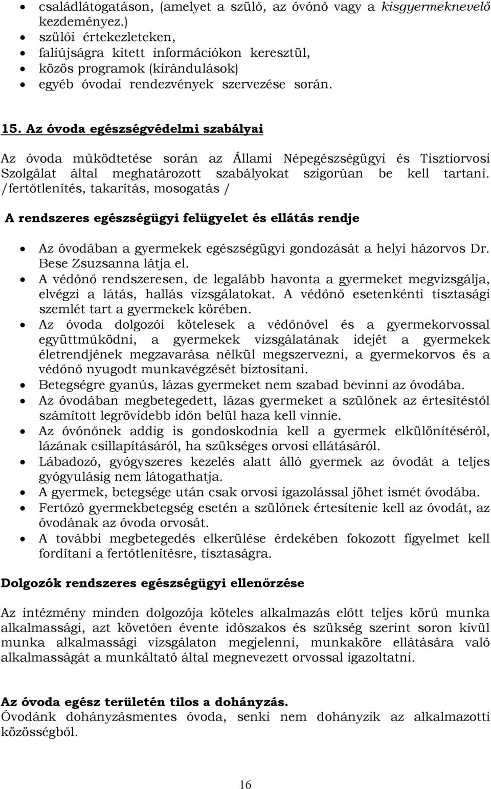 Az óvoda egészségvédelmi szabályai Az óvoda működtetése során az Állami Népegészségügyi és Tisztiorvosi Szolgálat által meghatározott szabályokat szigorúan be kell tartani.