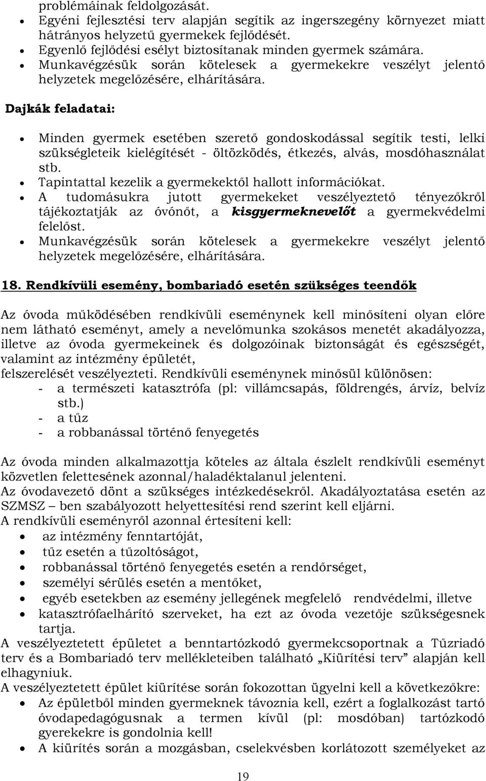 Dajkák feladatai: Minden gyermek esetében szerető gondoskodással segítik testi, lelki szükségleteik kielégítését - öltözködés, étkezés, alvás, mosdóhasználat stb.