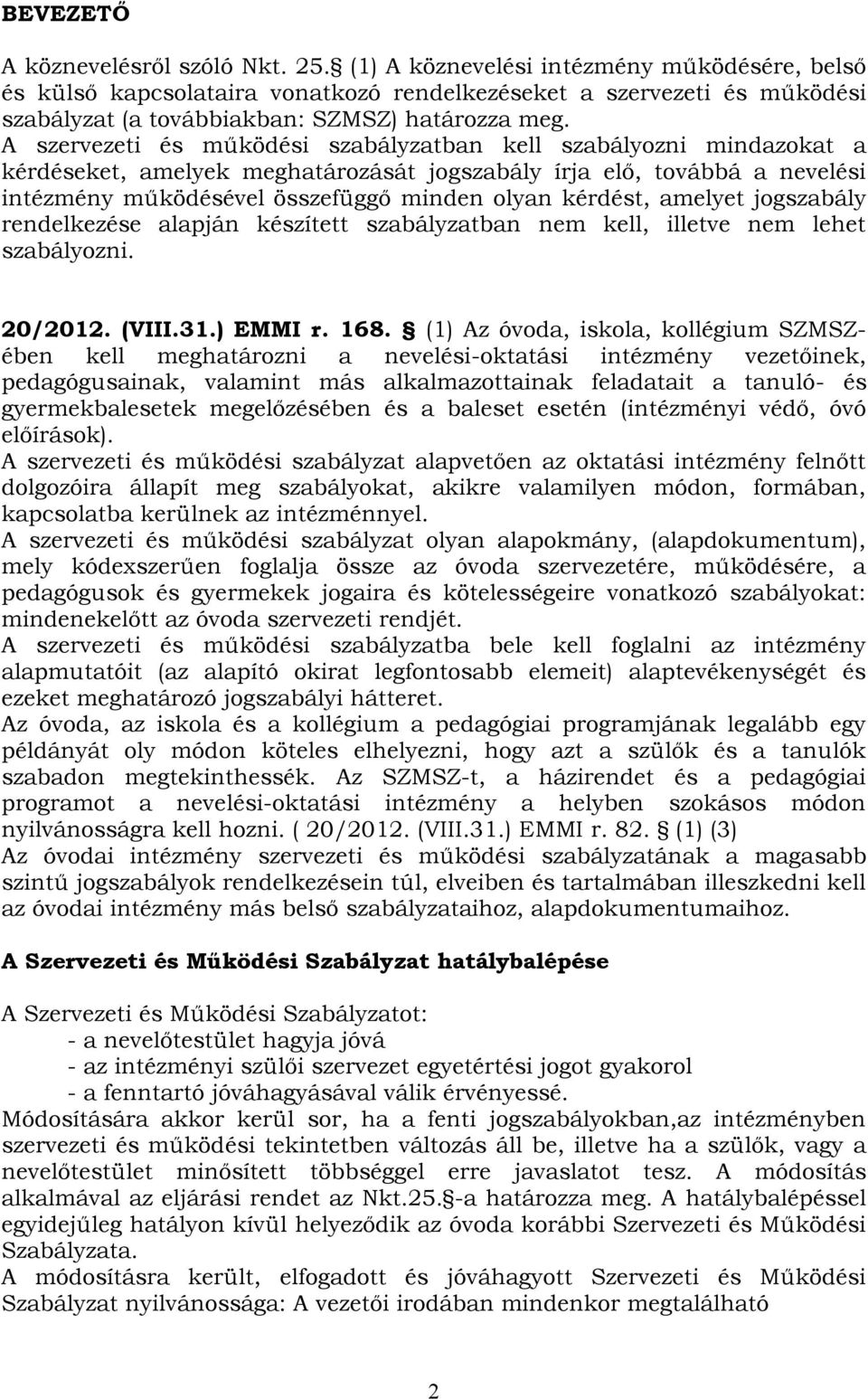 A szervezeti és működési szabályzatban kell szabályozni mindazokat a kérdéseket, amelyek meghatározását jogszabály írja elő, továbbá a nevelési intézmény működésével összefüggő minden olyan kérdést,