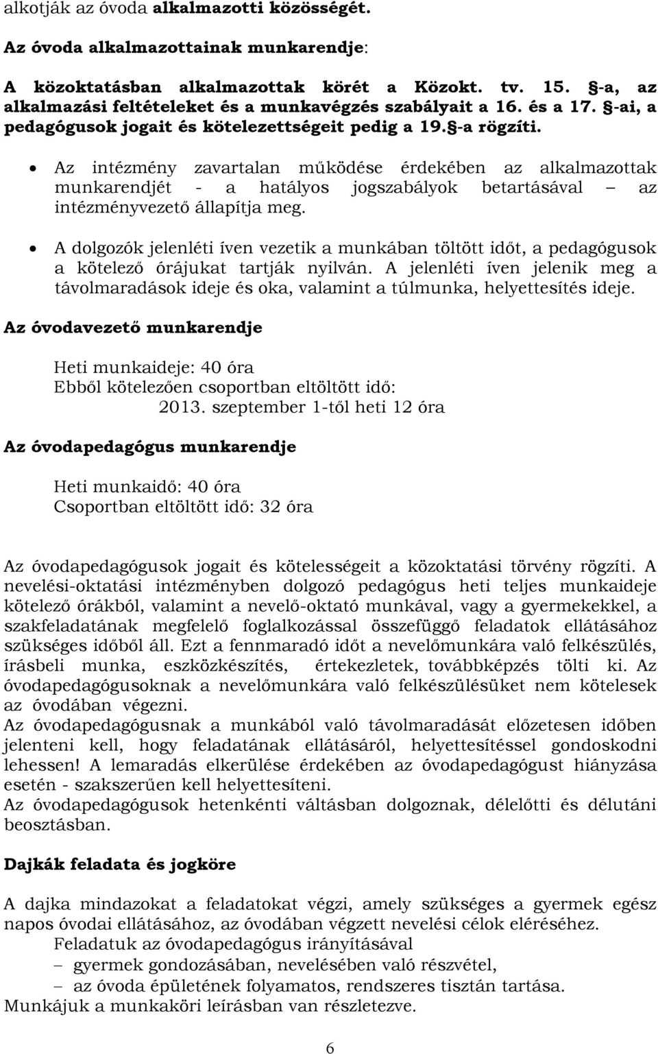Az intézmény zavartalan működése érdekében az alkalmazottak munkarendjét - a hatályos jogszabályok betartásával az intézményvezető állapítja meg.