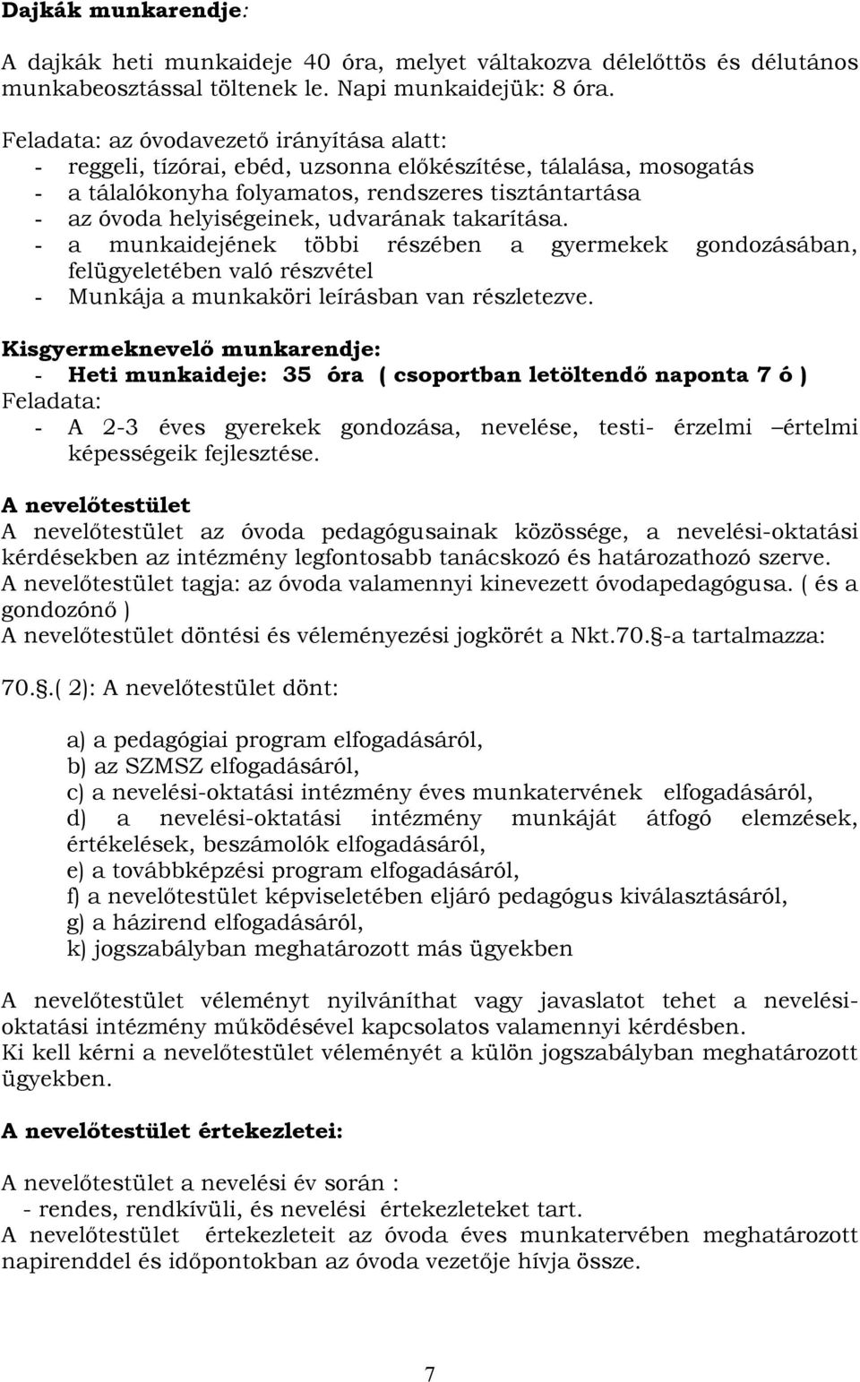 udvarának takarítása. - a munkaidejének többi részében a gyermekek gondozásában, felügyeletében való részvétel - Munkája a munkaköri leírásban van részletezve.