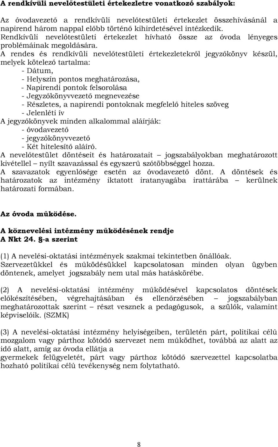 A rendes és rendkívüli nevelőtestületi értekezletekről jegyzőkönyv készül, melyek kötelező tartalma: - Dátum, - Helyszín pontos meghatározása, - Napirendi pontok felsorolása - Jegyzőkönyvvezető