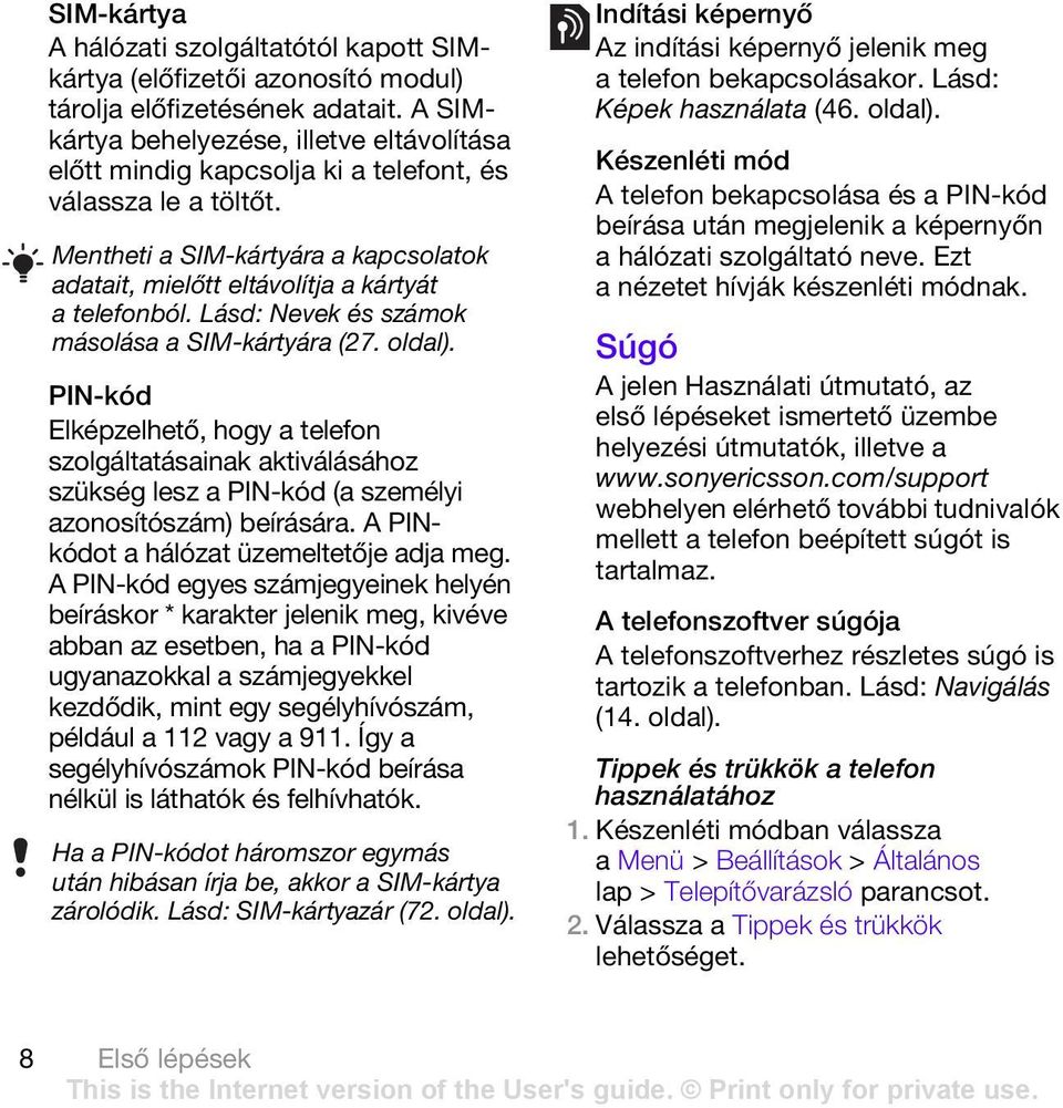 Lásd: Nevek és számok másolása a SIM-kártyára (27. oldal). PIN-kód Elképzelhető, hogy a telefon szolgáltatásainak aktiválásához szükség lesz a PIN-kód (a személyi azonosítószám) beírására.
