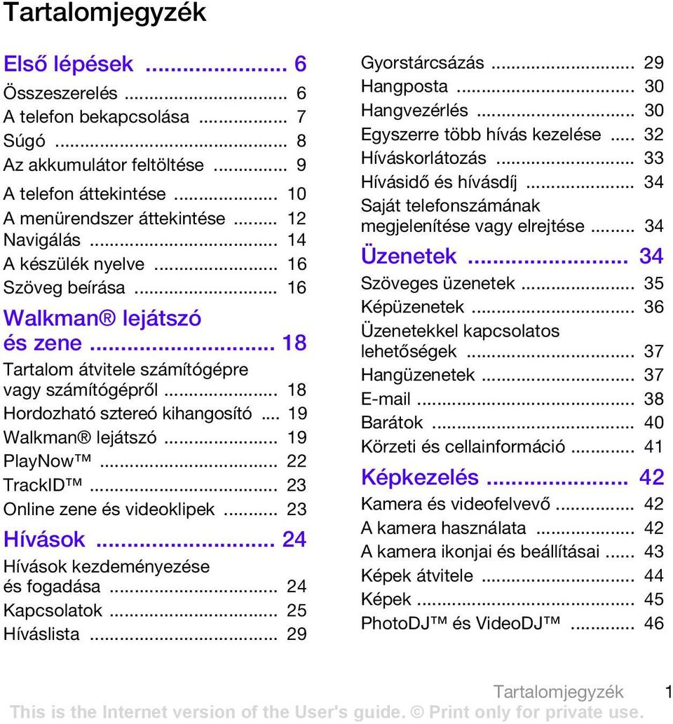 .. 19 PlayNow... 22 TrackID... 23 Online zene és videoklipek... 23 Hívások... 24 Hívások kezdeményezése és fogadása... 24 Kapcsolatok... 25 Híváslista... 29 Gyorstárcsázás... 29 Hangposta.
