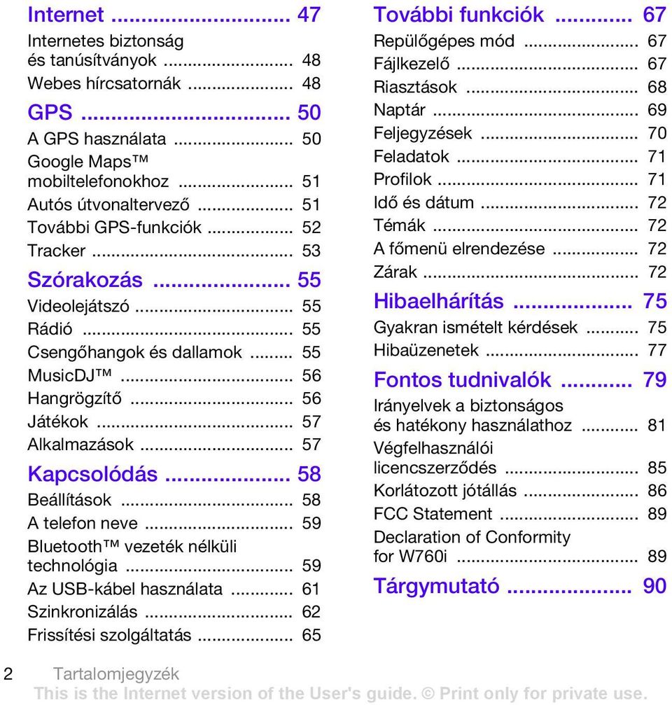 .. 58 A telefon neve... 59 Bluetooth vezeték nélküli technológia... 59 Az USB-kábel használata... 61 Szinkronizálás... 62 Frissítési szolgáltatás... 65 További funkciók... 67 Repülőgépes mód.
