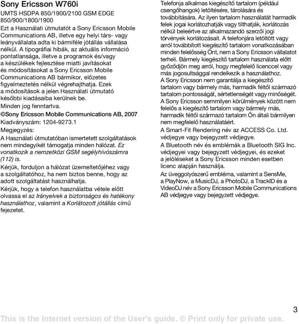 A tipográfiai hibák, az aktuális információ pontatlansága, illetve a programok és/vagy a készülékek fejlesztése miatti javításokat és módosításokat a Sony Ericsson Mobile Communications AB bármikor,