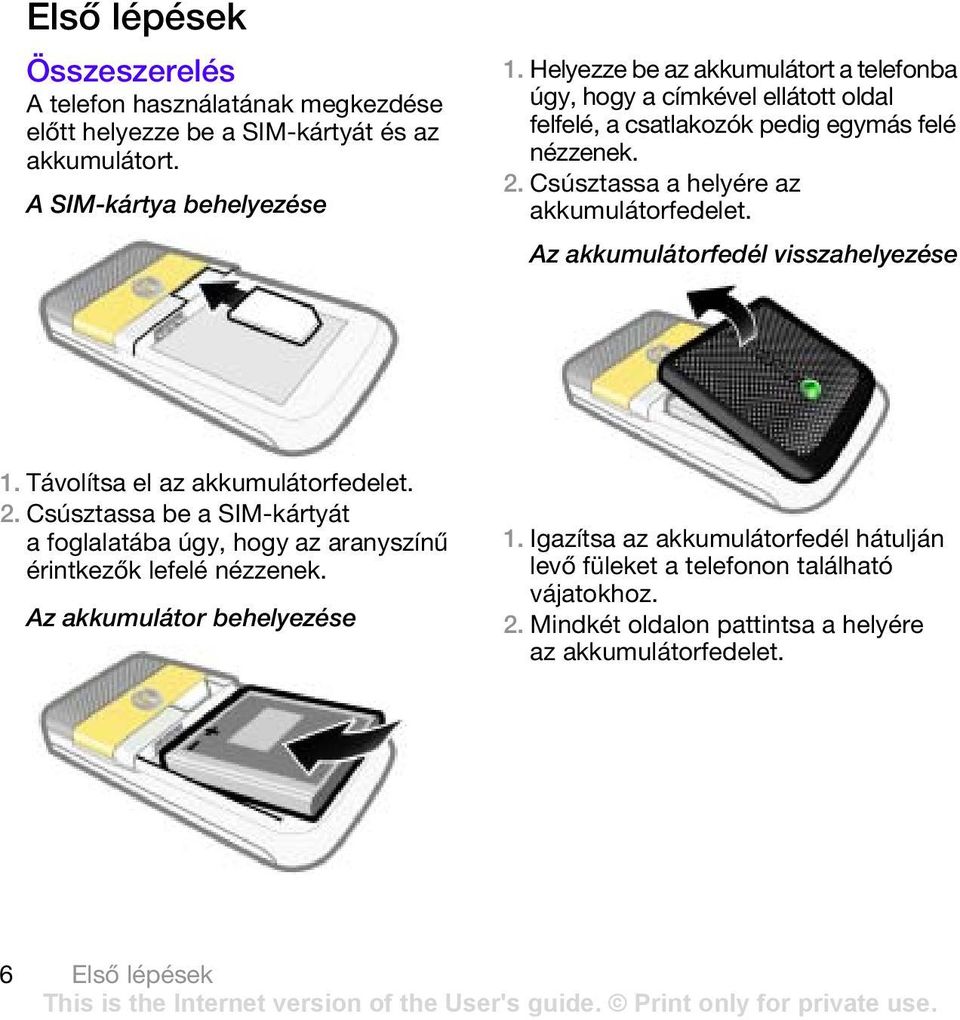 Csúsztassa a helyére az akkumulátorfedelet. Az akkumulátorfedél visszahelyezése 1. Távolítsa el az akkumulátorfedelet. 2.